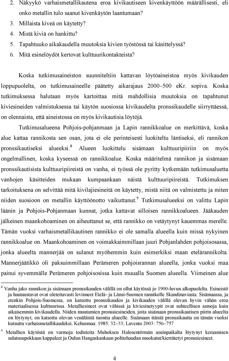 Koska tutkimusaineiston suunniteltiin kattavan löytöaineistoa myös kivikauden loppupuolelta, on tutkimusaineelle päätetty aikarajaus 2000 500 ekr. sopiva.