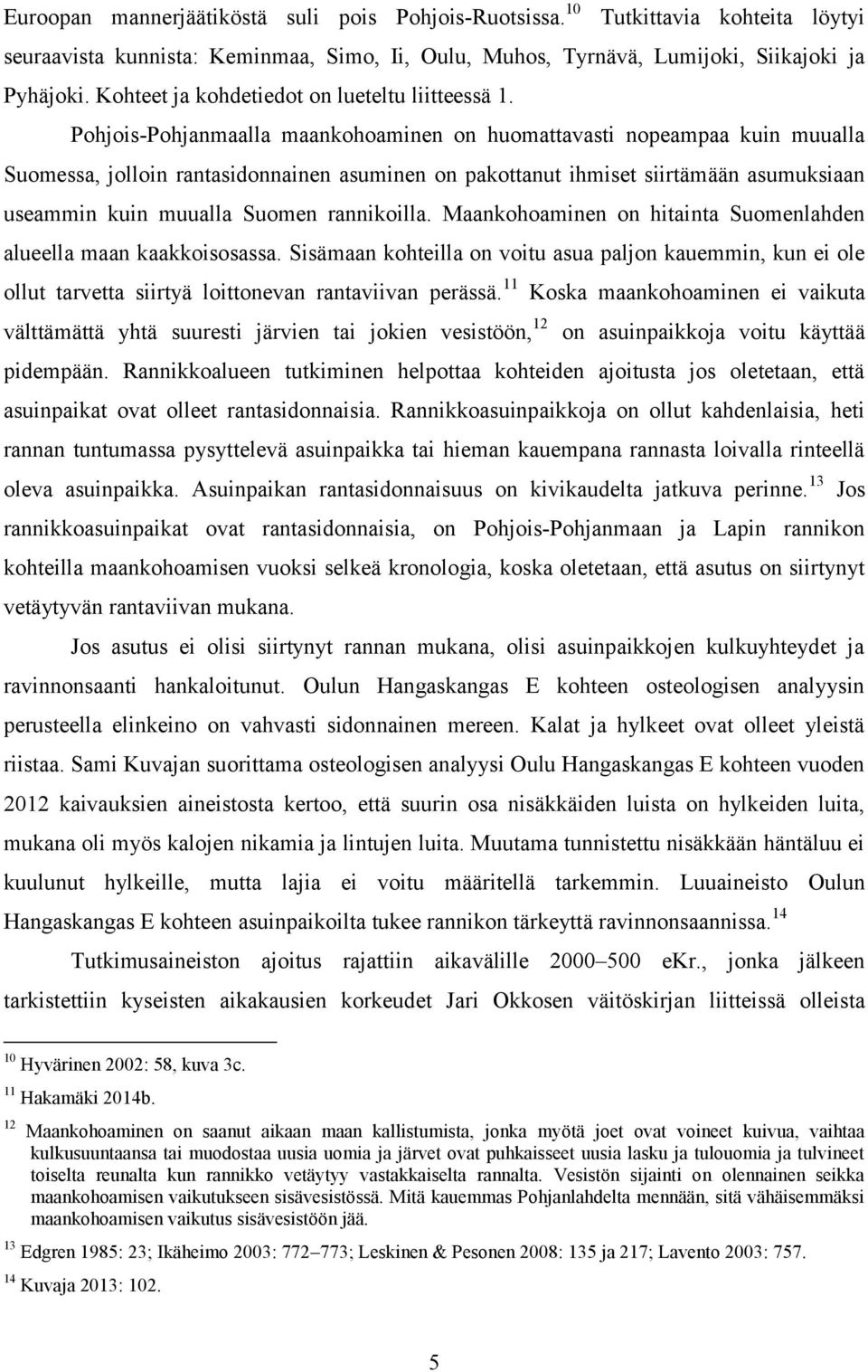 Pohjois-Pohjanmaalla maankohoaminen on huomattavasti nopeampaa kuin muualla Suomessa, jolloin rantasidonnainen asuminen on pakottanut ihmiset siirtämään asumuksiaan useammin kuin muualla Suomen