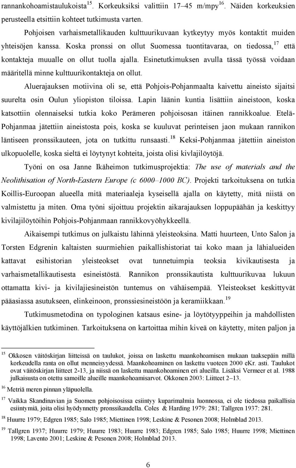 Koska pronssi on ollut Suomessa tuontitavaraa, on tiedossa, 17 että kontakteja muualle on ollut tuolla ajalla.