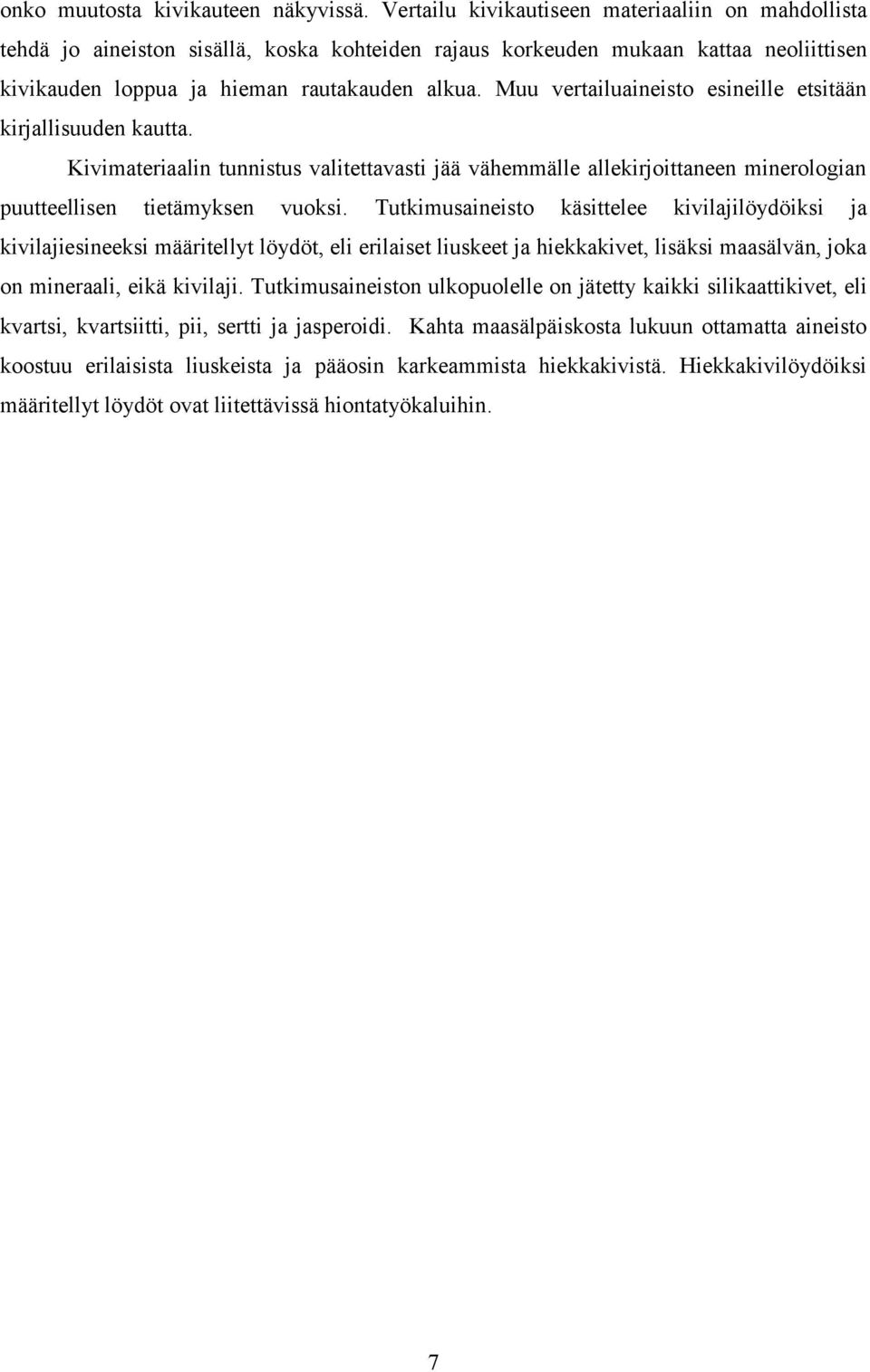 Muu vertailuaineisto esineille etsitään kirjallisuuden kautta. Kivimateriaalin tunnistus valitettavasti jää vähemmälle allekirjoittaneen minerologian puutteellisen tietämyksen vuoksi.
