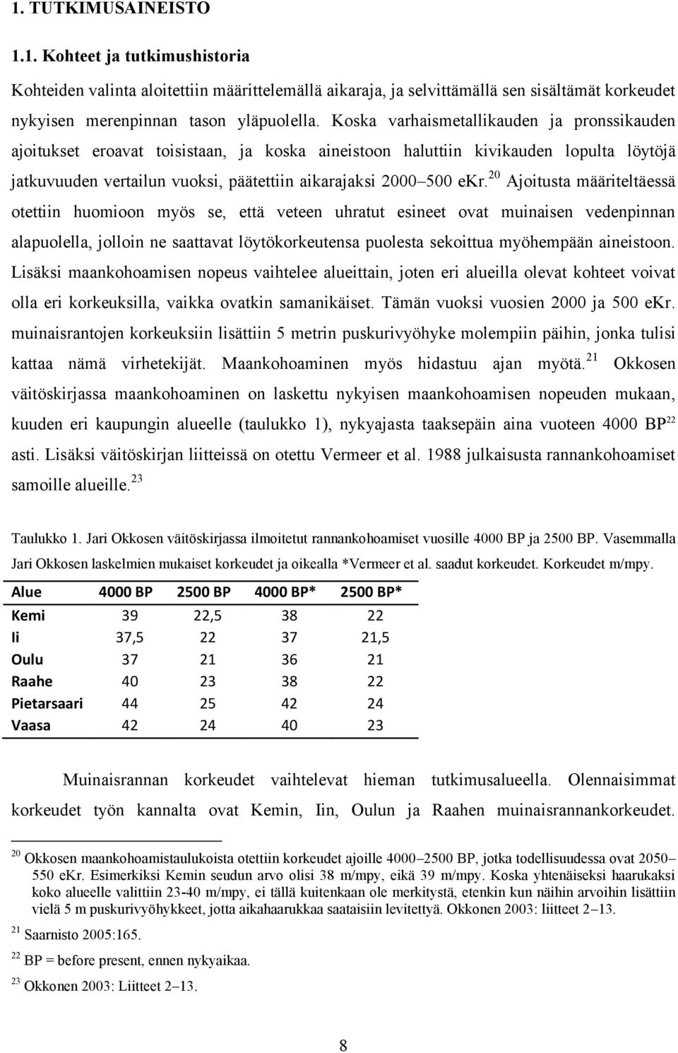 20 Ajoitusta määriteltäessä otettiin huomioon myös se, että veteen uhratut esineet ovat muinaisen vedenpinnan alapuolella, jolloin ne saattavat löytökorkeutensa puolesta sekoittua myöhempään