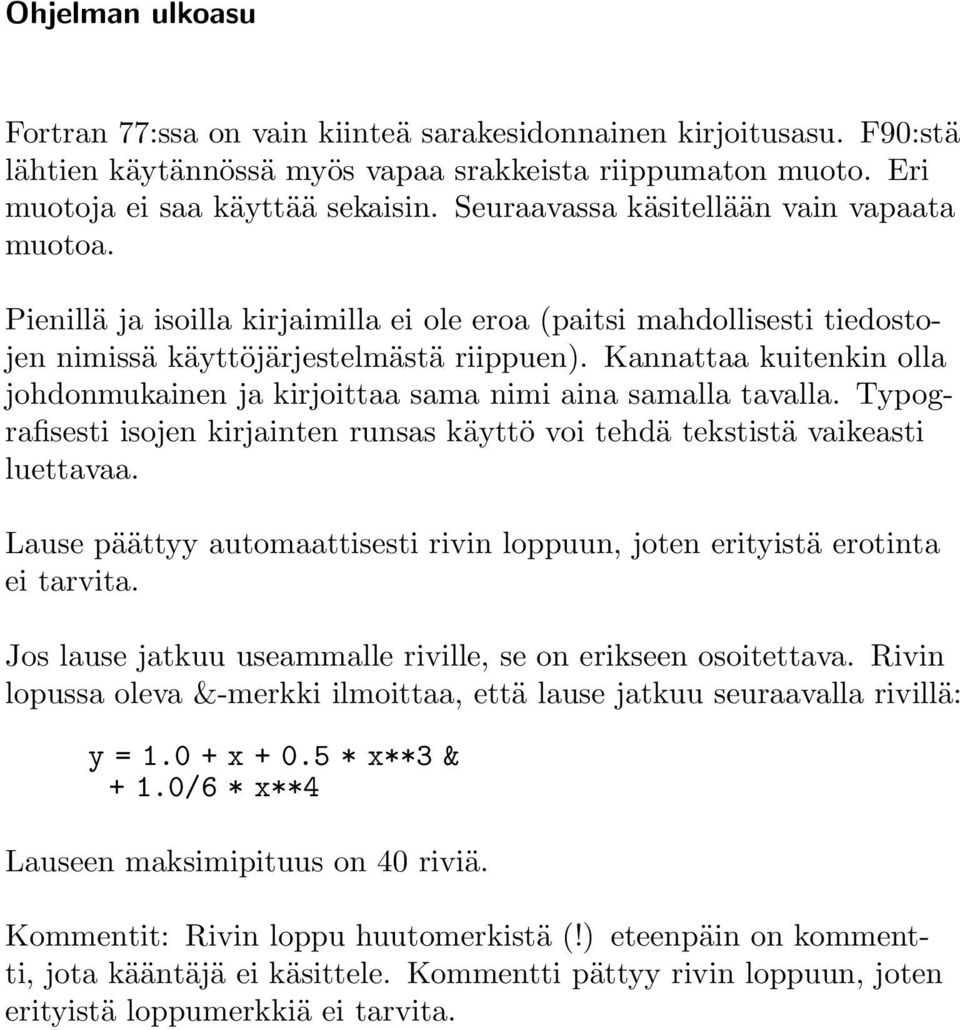 Kannattaa kuitenkin olla johdonmukainen ja kirjoittaa sama nimi aina samalla tavalla. Typografisesti isojen kirjainten runsas käyttö voi tehdä tekstistä vaikeasti luettavaa.