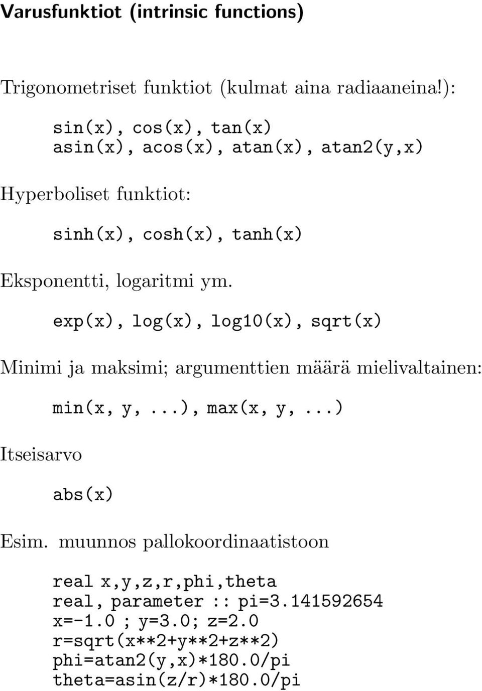ym. exp(x), log(x), log10(x), sqrt(x) Minimi ja maksimi; argumenttien määrä mielivaltainen: Itseisarvo min(x, y,...), max(x, y,.