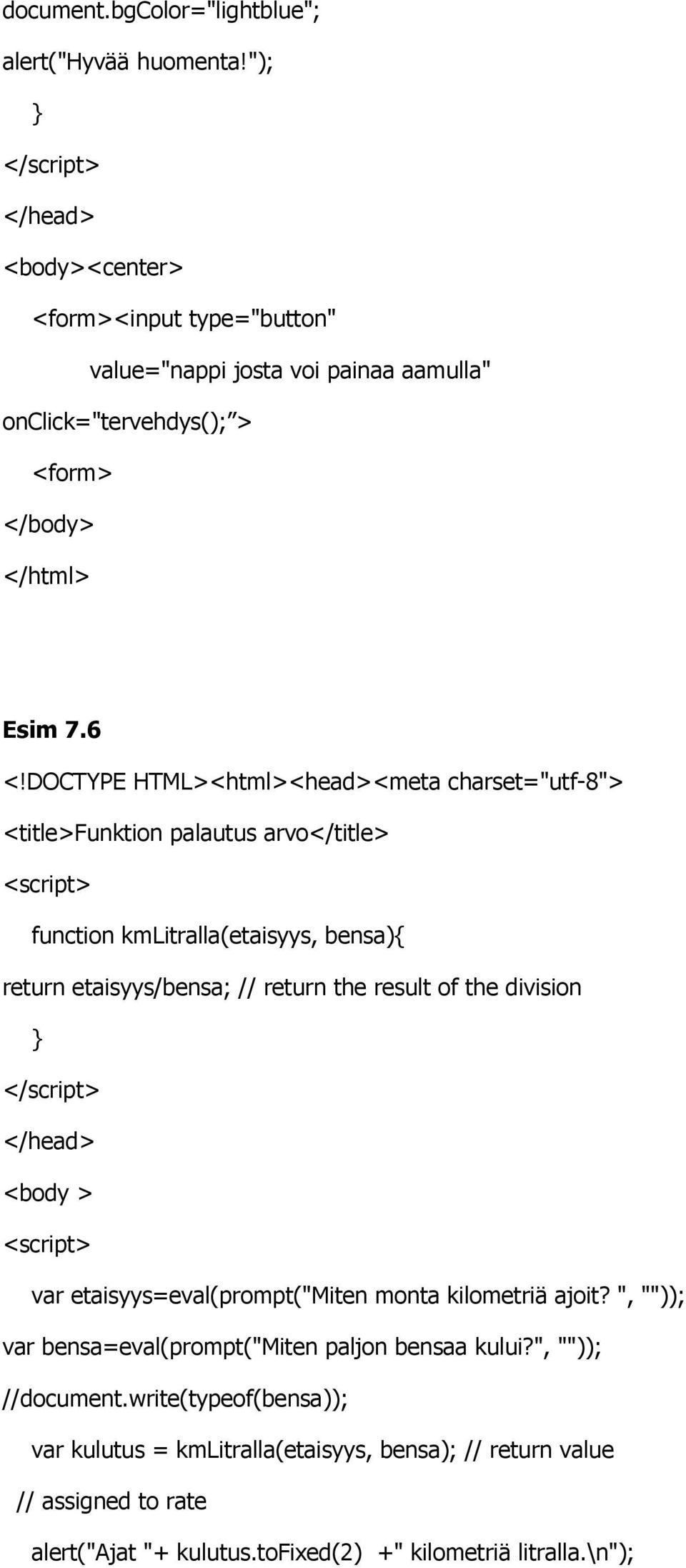 6 <title>funktion palautus arvo</title> function kmlitralla(etaisyys, bensa){ return etaisyys/bensa; // return the result of the division <body > var