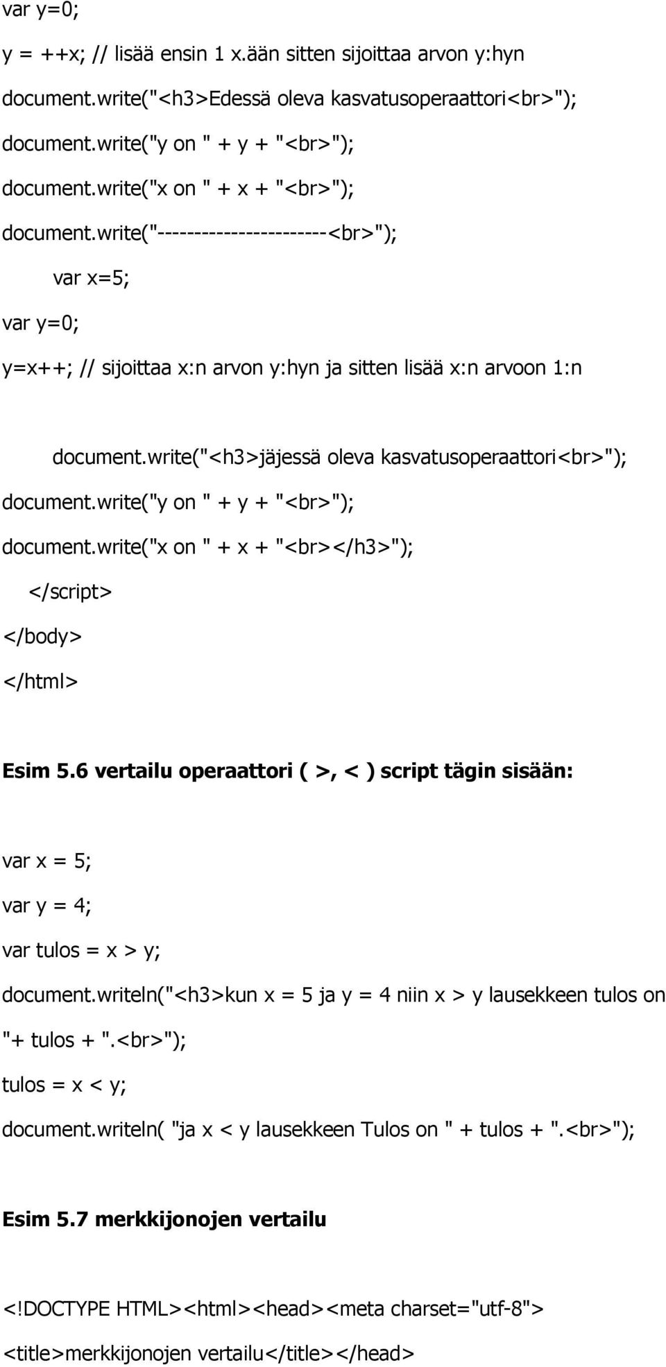 write("<h3>jäjessä oleva kasvatusoperaattori<br>"); document.write("y on " + y + "<br>"); document.write("x on " + x + "<br></h3>"); Esim 5.