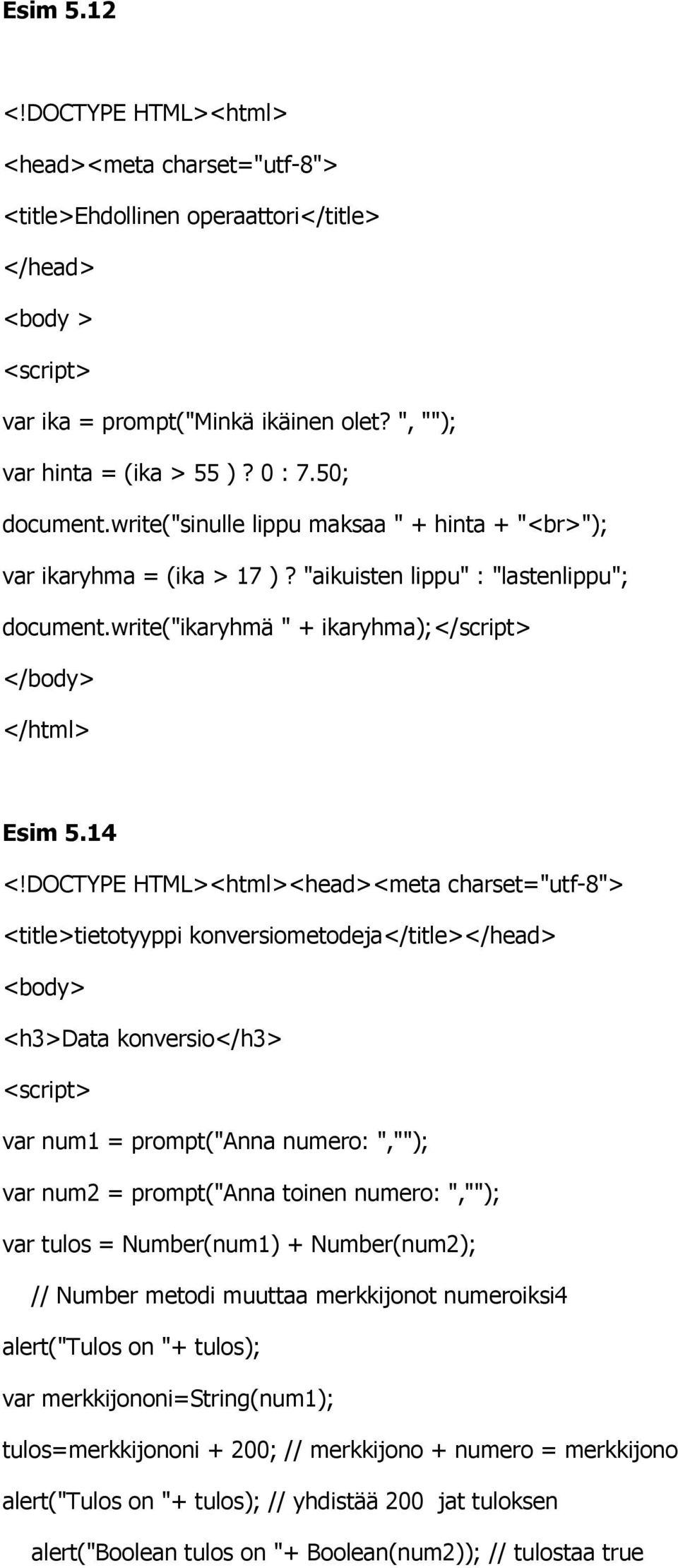 14 <title>tietotyyppi konversiometodeja</title> <h3>data konversio</h3> var num1 = prompt("anna numero: ",""); var num2 = prompt("anna toinen numero: ",""); var tulos = Number(num1) + Number(num2);