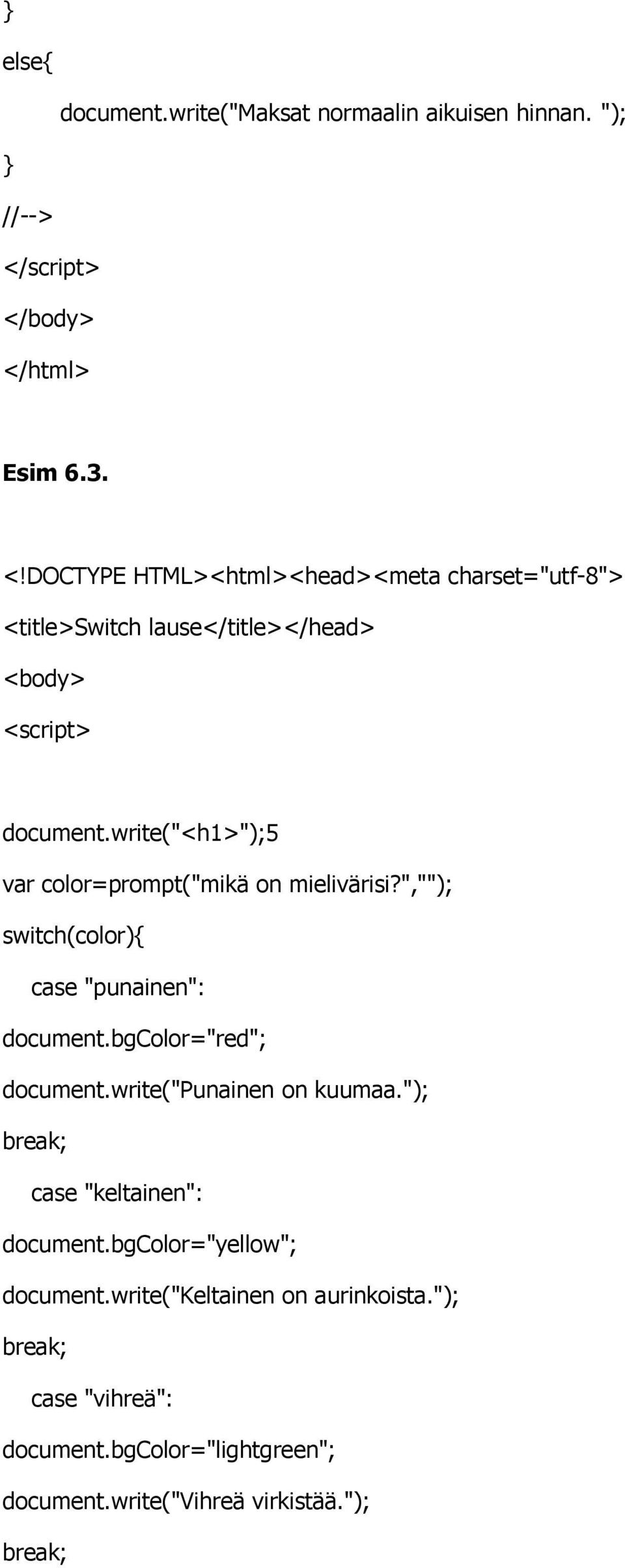 bgcolor="red"; document.write("punainen on kuumaa."); break; case "keltainen": document.bgcolor="yellow"; document.