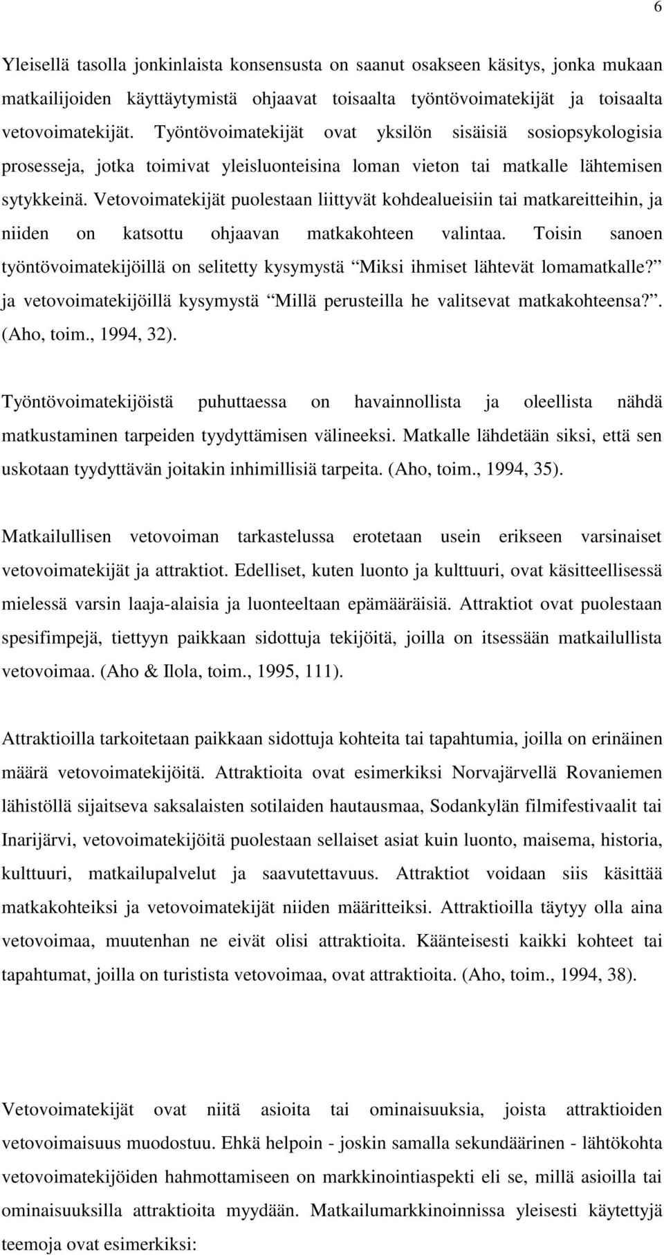 Vetovoimatekijät puolestaan liittyvät kohdealueisiin tai matkareitteihin, ja niiden on katsottu ohjaavan matkakohteen valintaa.