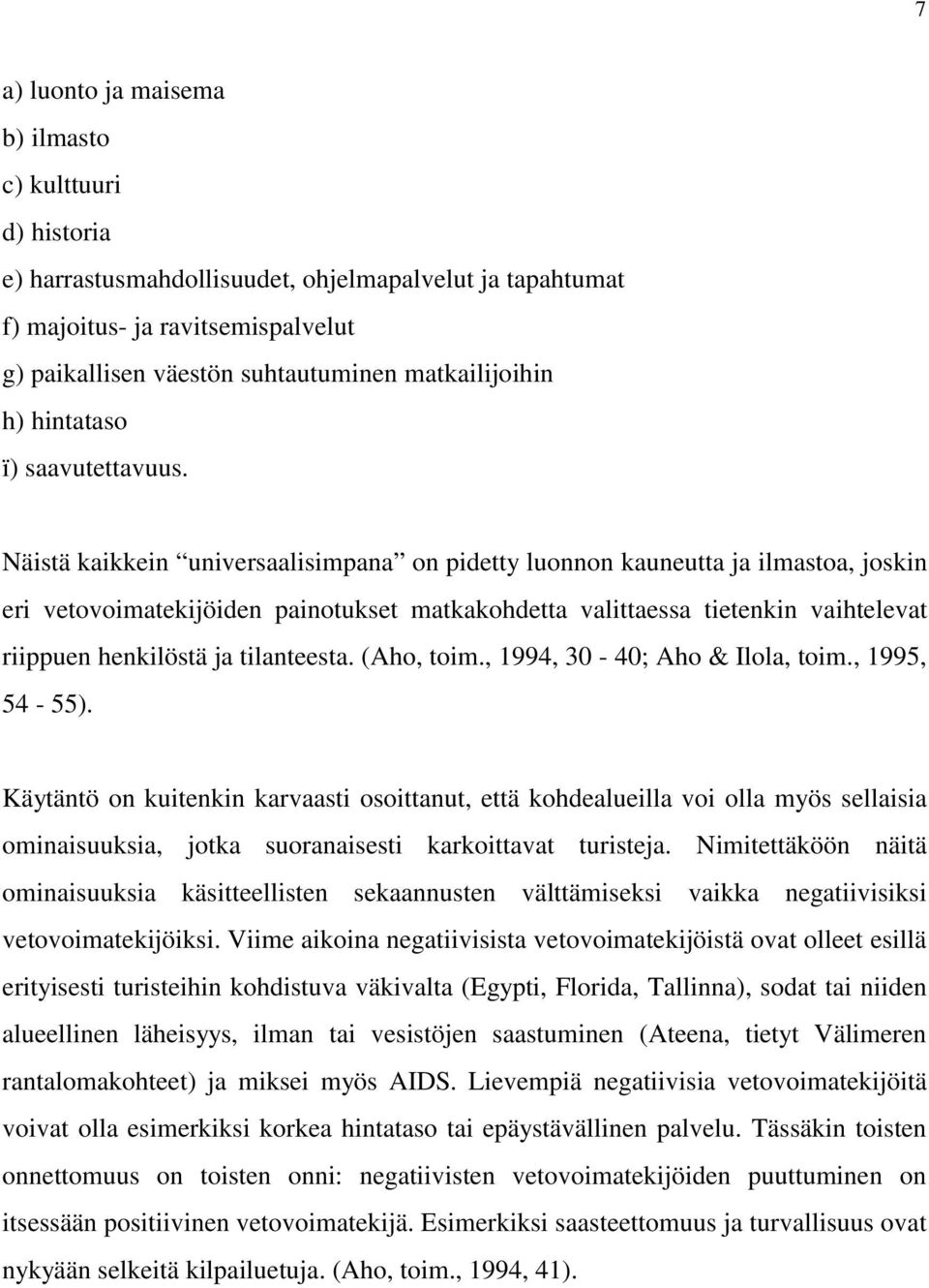 Näistä kaikkein universaalisimpana on pidetty luonnon kauneutta ja ilmastoa, joskin eri vetovoimatekijöiden painotukset matkakohdetta valittaessa tietenkin vaihtelevat riippuen henkilöstä ja