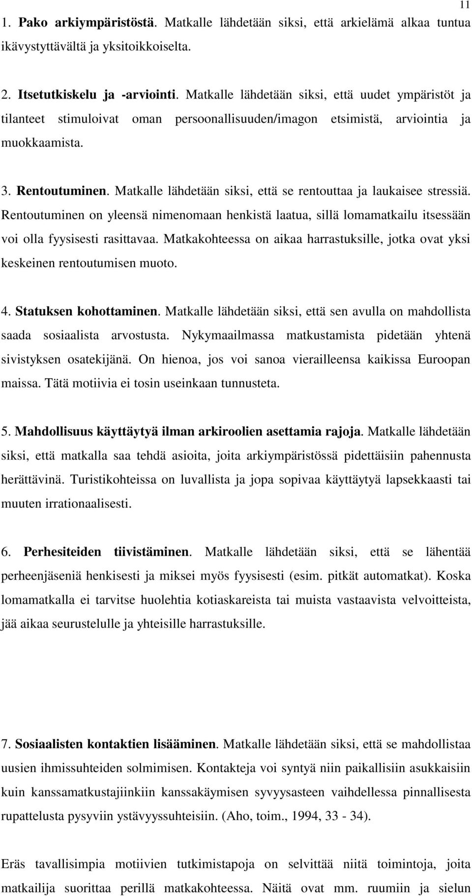 Matkalle lähdetään siksi, että se rentouttaa ja laukaisee stressiä. Rentoutuminen on yleensä nimenomaan henkistä laatua, sillä lomamatkailu itsessään voi olla fyysisesti rasittavaa.