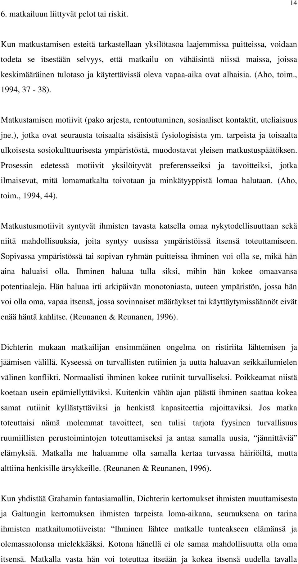 käytettävissä oleva vapaa-aika ovat alhaisia. (Aho, toim., 1994, 37-38). Matkustamisen motiivit (pako arjesta, rentoutuminen, sosiaaliset kontaktit, uteliaisuus jne.