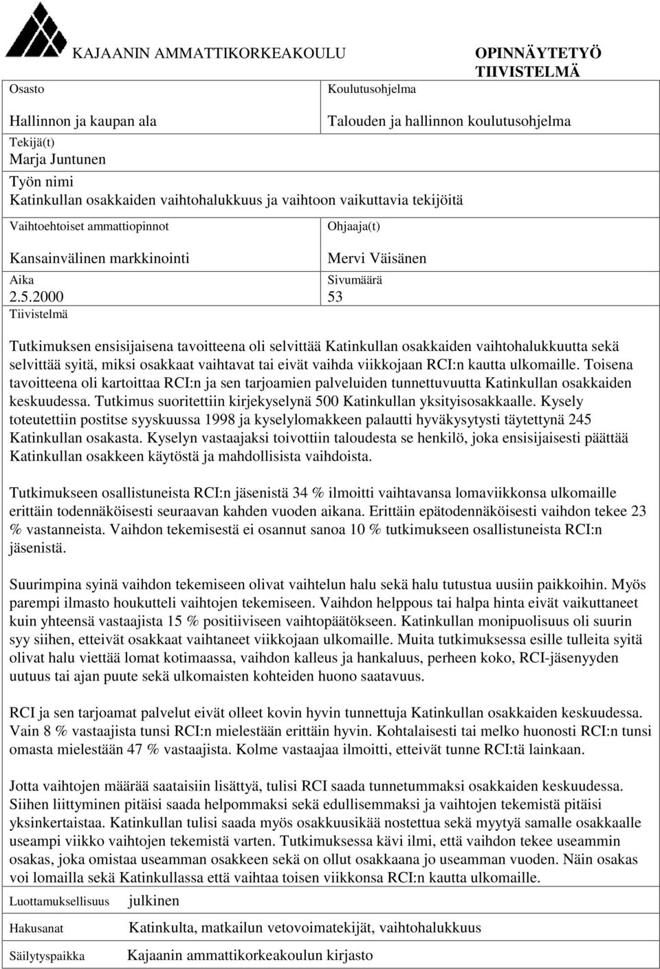 2000 Tiivistelmä Mervi Väisänen Sivumäärä 53 Tutkimuksen ensisijaisena tavoitteena oli selvittää Katinkullan osakkaiden vaihtohalukkuutta sekä selvittää syitä, miksi osakkaat vaihtavat tai eivät