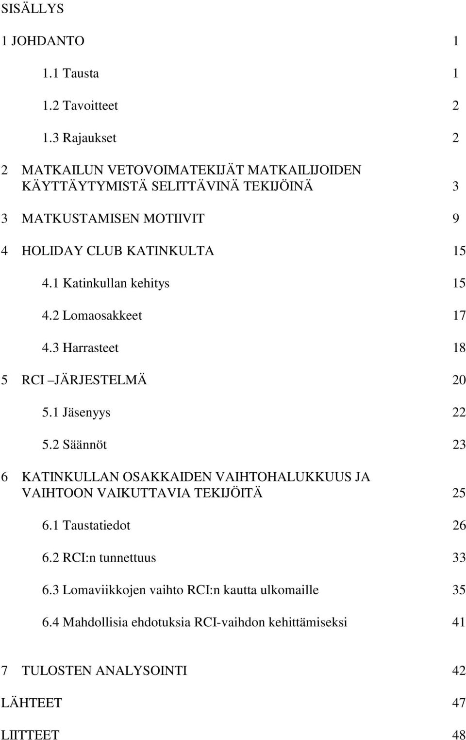 15 4.1 Katinkullan kehitys 15 4.2 Lomaosakkeet 17 4.3 Harrasteet 18 5 RCI JÄRJESTELMÄ 20 5.1 Jäsenyys 22 5.