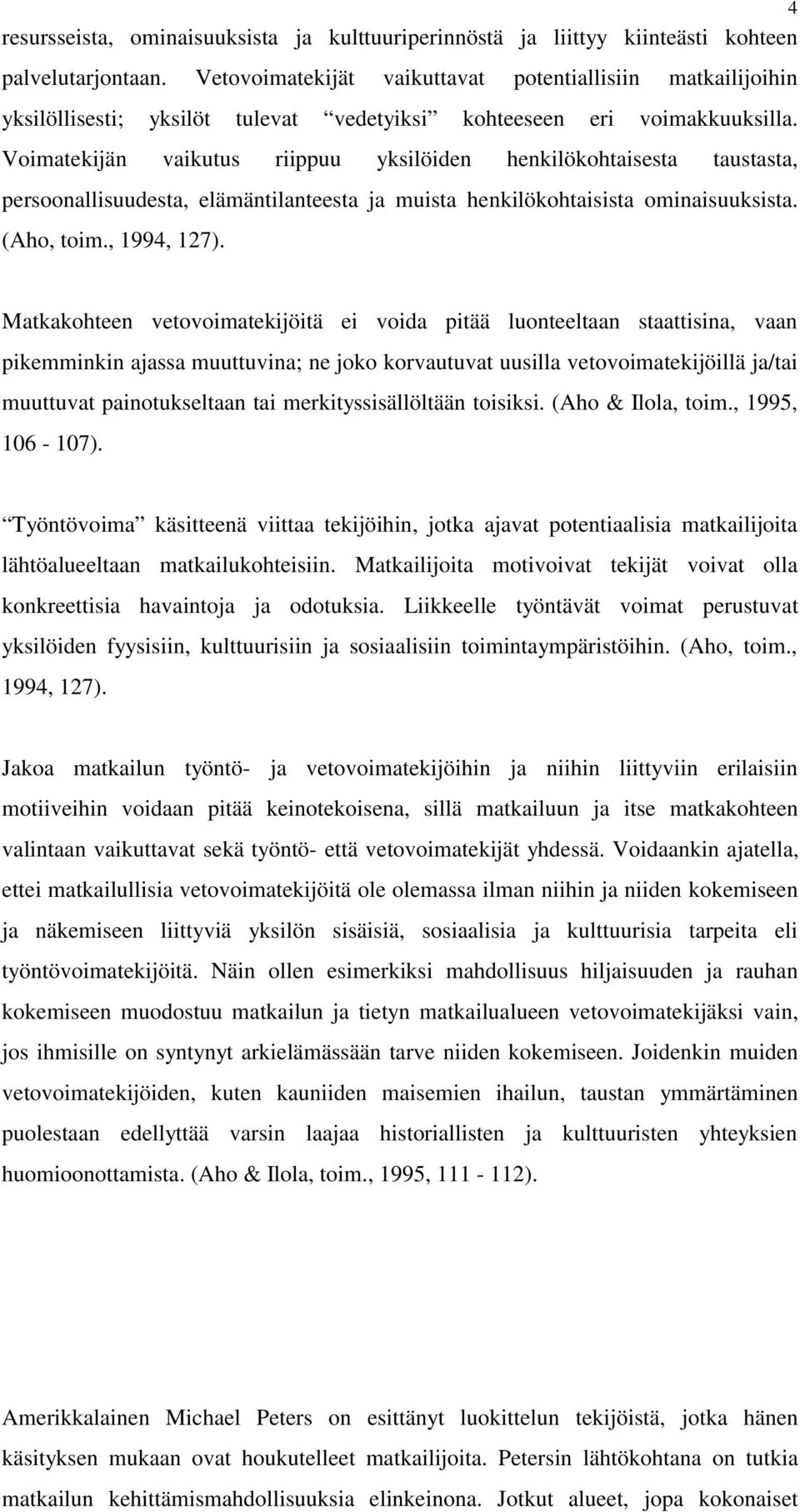 Voimatekijän vaikutus riippuu yksilöiden henkilökohtaisesta taustasta, persoonallisuudesta, elämäntilanteesta ja muista henkilökohtaisista ominaisuuksista. (Aho, toim., 1994, 127).