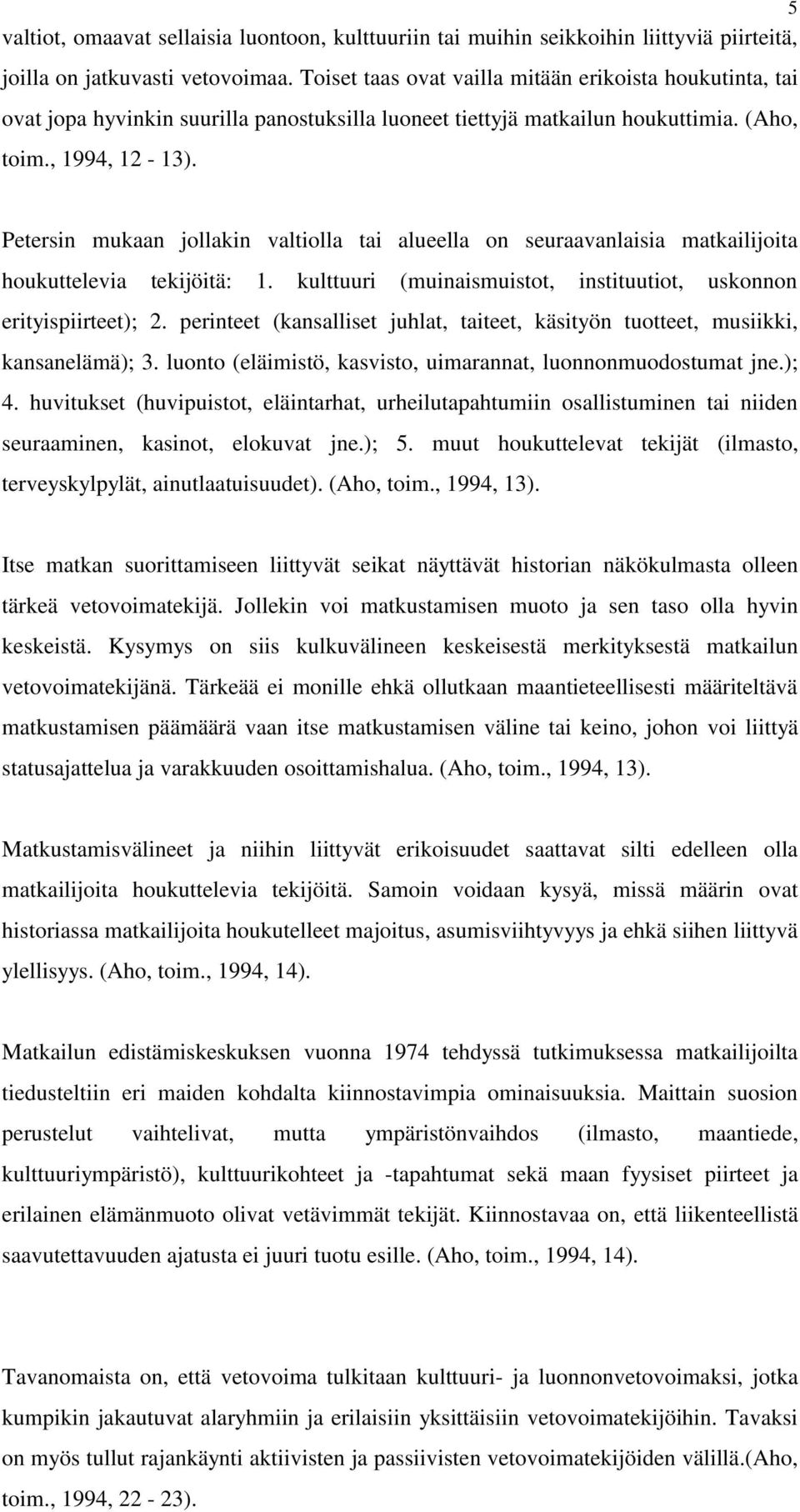 Petersin mukaan jollakin valtiolla tai alueella on seuraavanlaisia matkailijoita houkuttelevia tekijöitä: 1. kulttuuri (muinaismuistot, instituutiot, uskonnon erityispiirteet); 2.