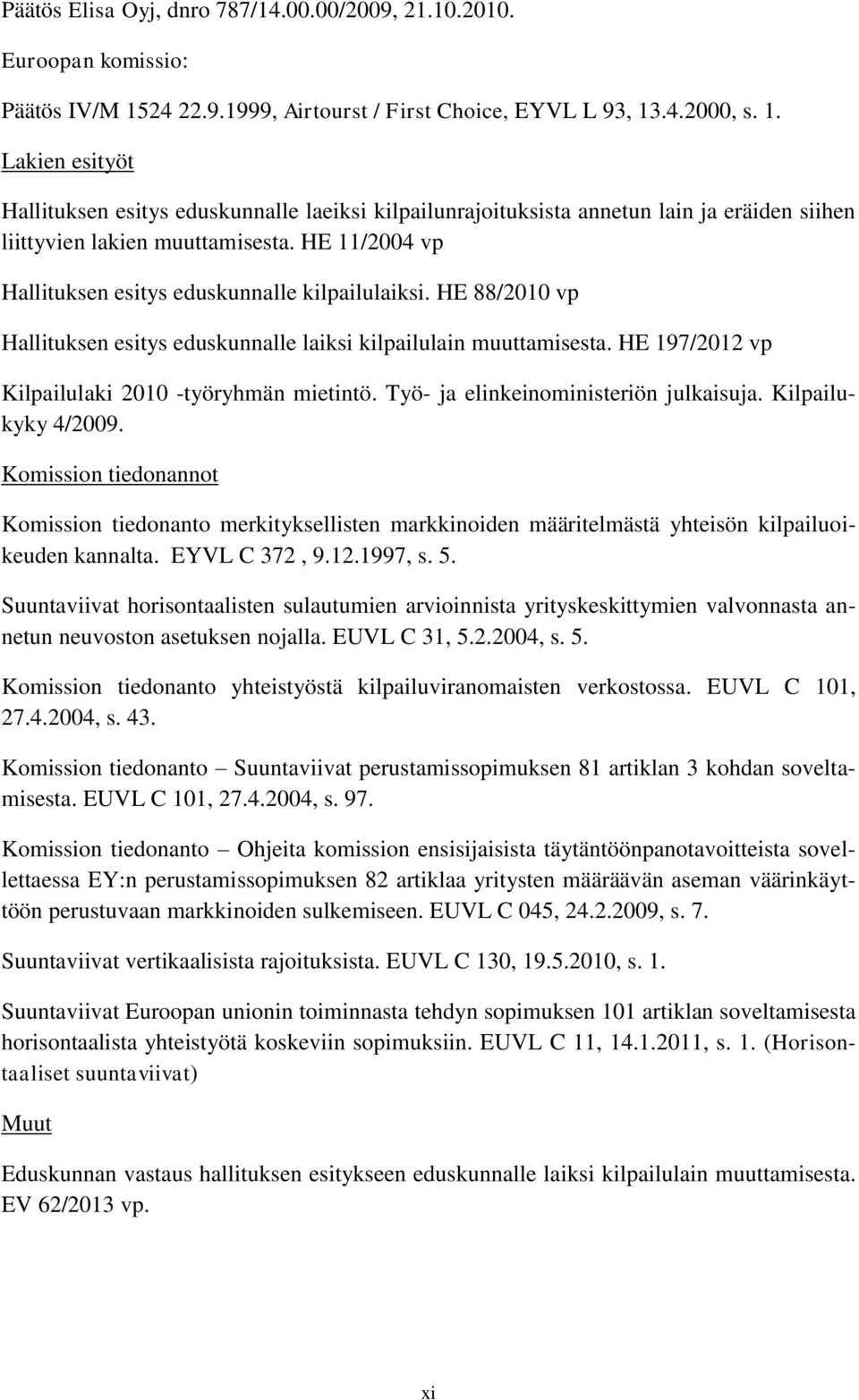 HE 11/2004 vp Hallituksen esitys eduskunnalle kilpailulaiksi. HE 88/2010 vp Hallituksen esitys eduskunnalle laiksi kilpailulain muuttamisesta. HE 197/2012 vp Kilpailulaki 2010 -työryhmän mietintö.