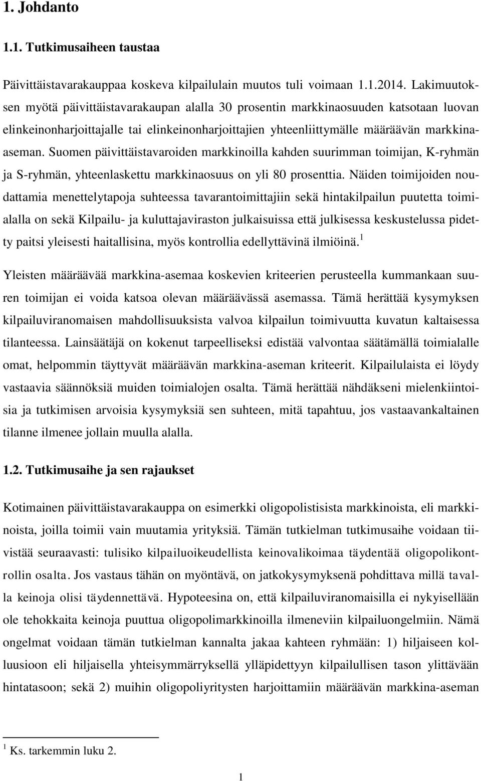 Suomen päivittäistavaroiden markkinoilla kahden suurimman toimijan, K-ryhmän ja S-ryhmän, yhteenlaskettu markkinaosuus on yli 80 prosenttia.