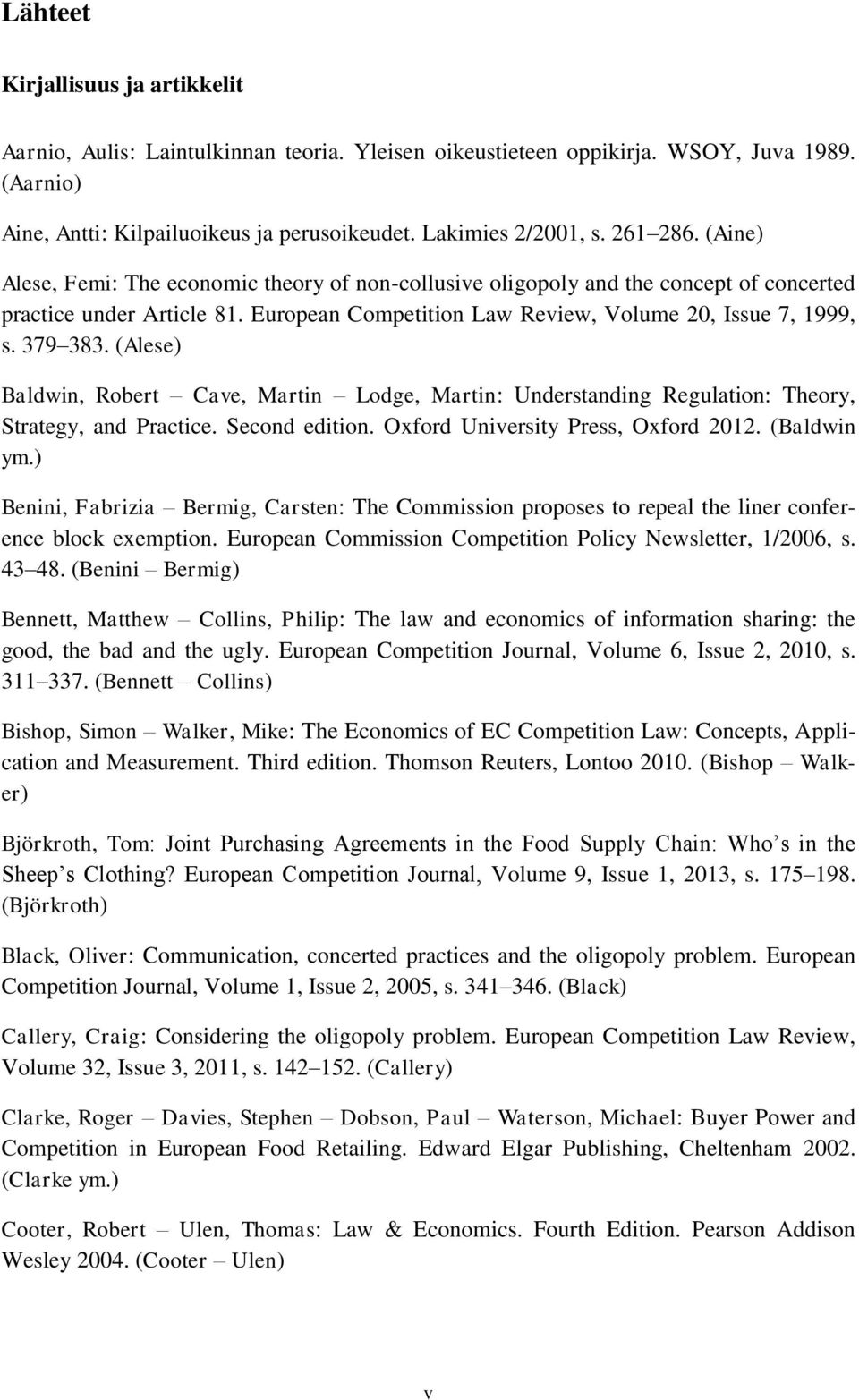 379 383. (Alese) Baldwin, Robert Cave, Martin Lodge, Martin: Understanding Regulation: Theory, Strategy, and Practice. Second edition. Oxford University Press, Oxford 2012. (Baldwin ym.