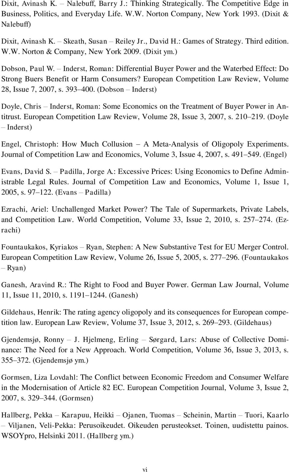 Inderst, Roman: Differential Buyer Power and the Waterbed Effect: Do Strong Buers Benefit or Harm Consumers? European Competition Law Review, Volume 28, Issue 7, 2007, s. 393 400.