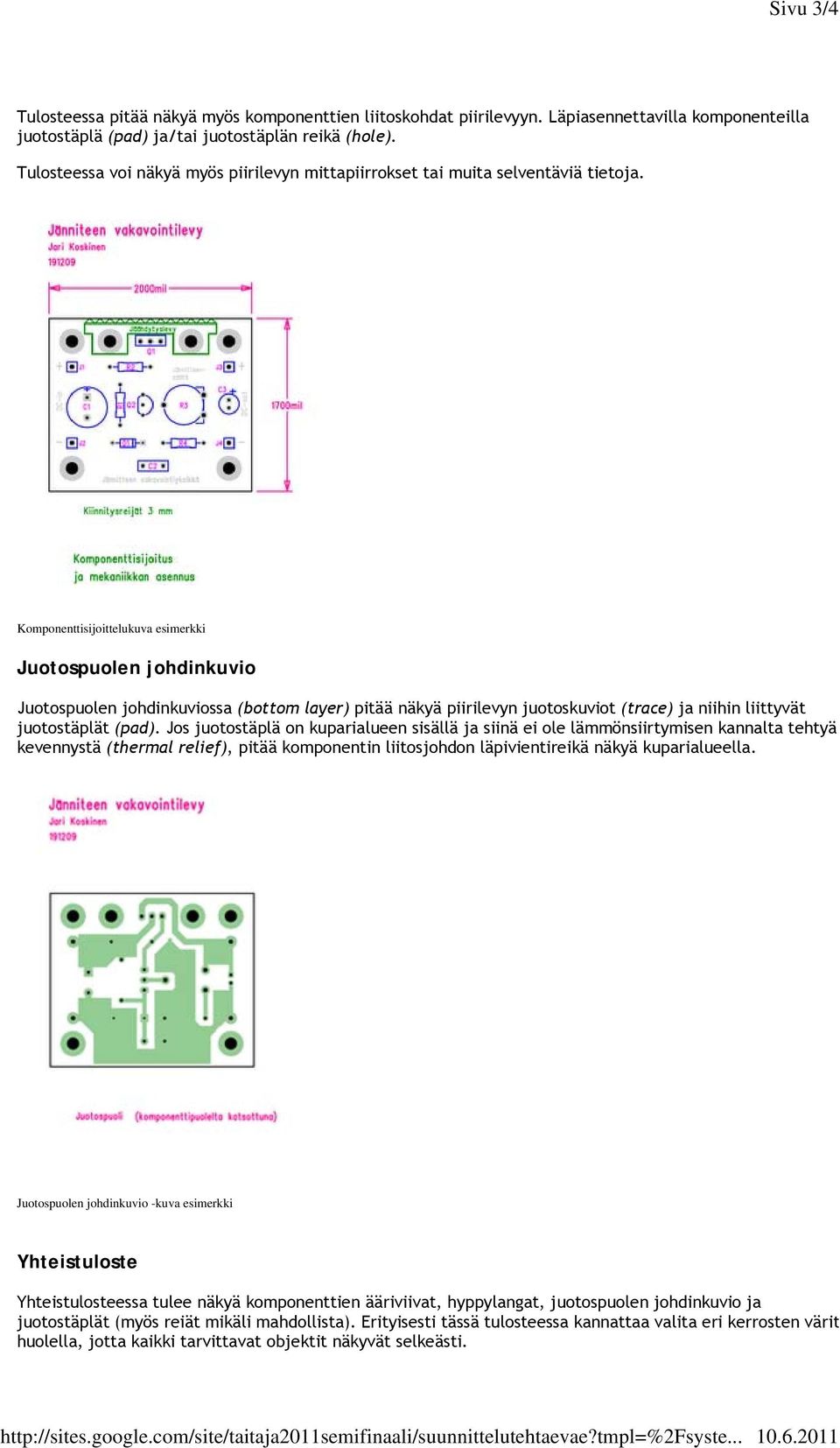 Komponenttisijoittelukuva esimerkki Juotospuolen johdinkuvio Juotospuolen johdinkuviossa (bottom layer) pitää näkyä piirilevyn juotoskuviot (trace) ja niihin liittyvät juotostäplät (pad).