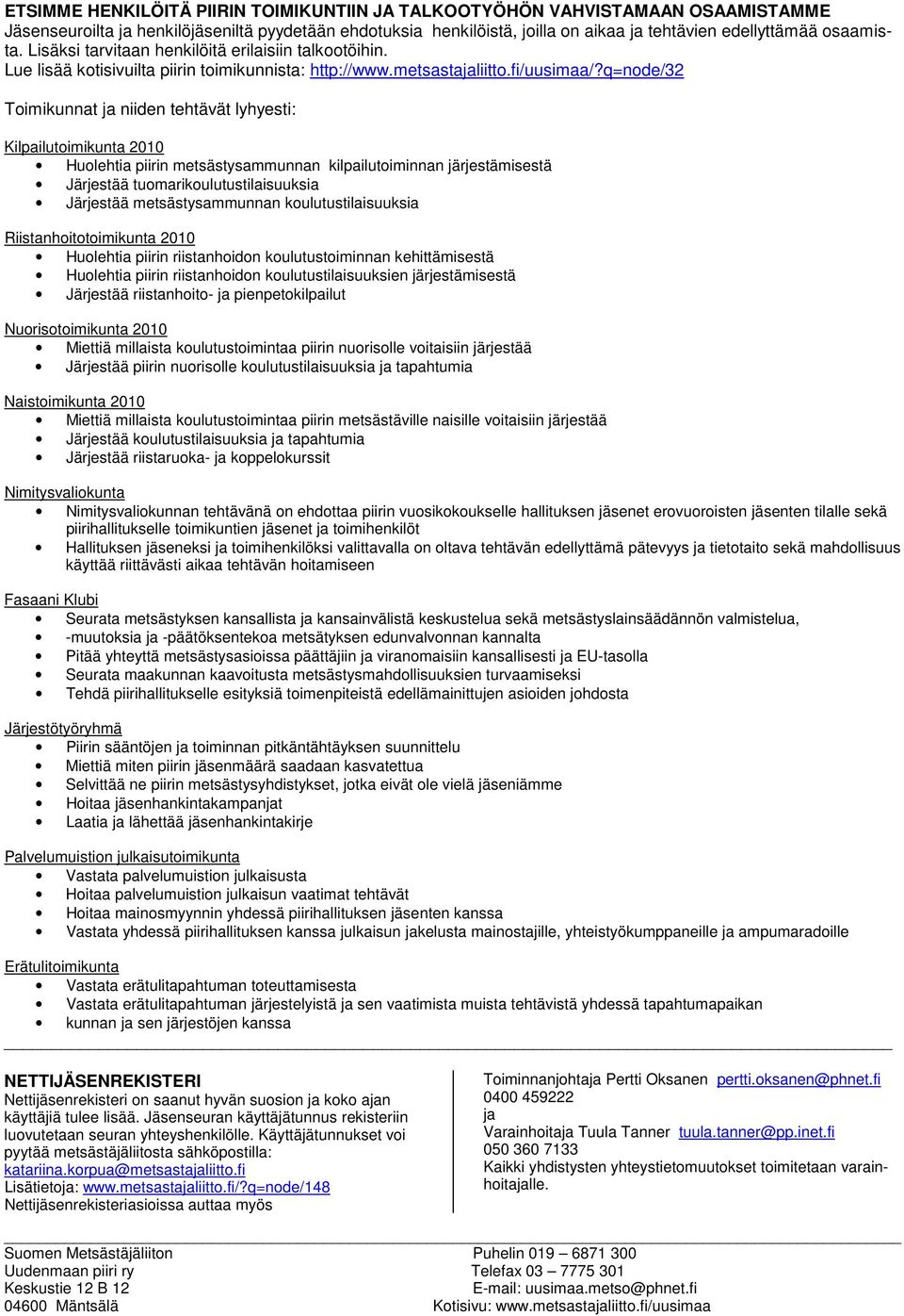 q=node/32 Toimikunnat ja niiden tehtävät lyhyesti: Kilpailutoimikunta 2010 Huolehtia piirin metsästysammunnan kilpailutoiminnan järjestämisestä Järjestää tuomarikoulutustilaisuuksia Järjestää