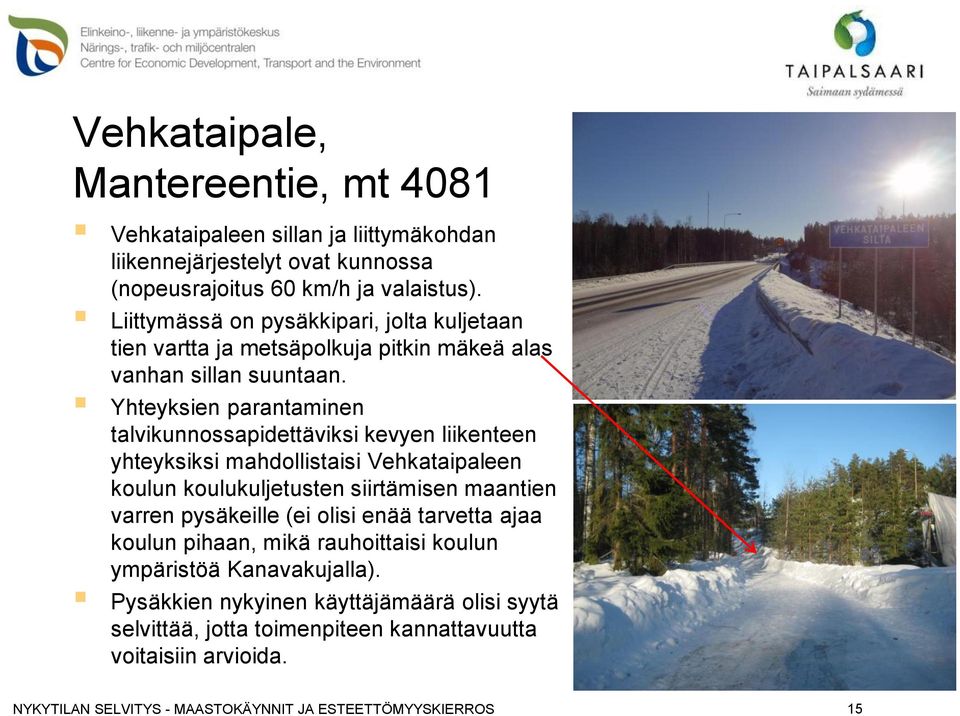 Yhteyksien parantaminen talvikunnossapidettäviksi kevyen liikenteen yhteyksiksi mahdollistaisi Vehkataipaleen koulun koulukuljetusten siirtämisen maantien varren