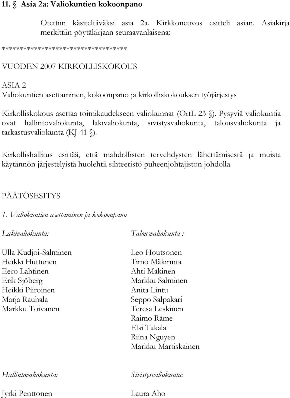 toimikaudekseen valiokunnat (OrtL 23 ). Pysyviä valiokuntia ovat hallintovaliokunta, lakivaliokunta, sivistysvaliokunta, talousvaliokunta ja tarkastusvaliokunta (KJ 41 ).