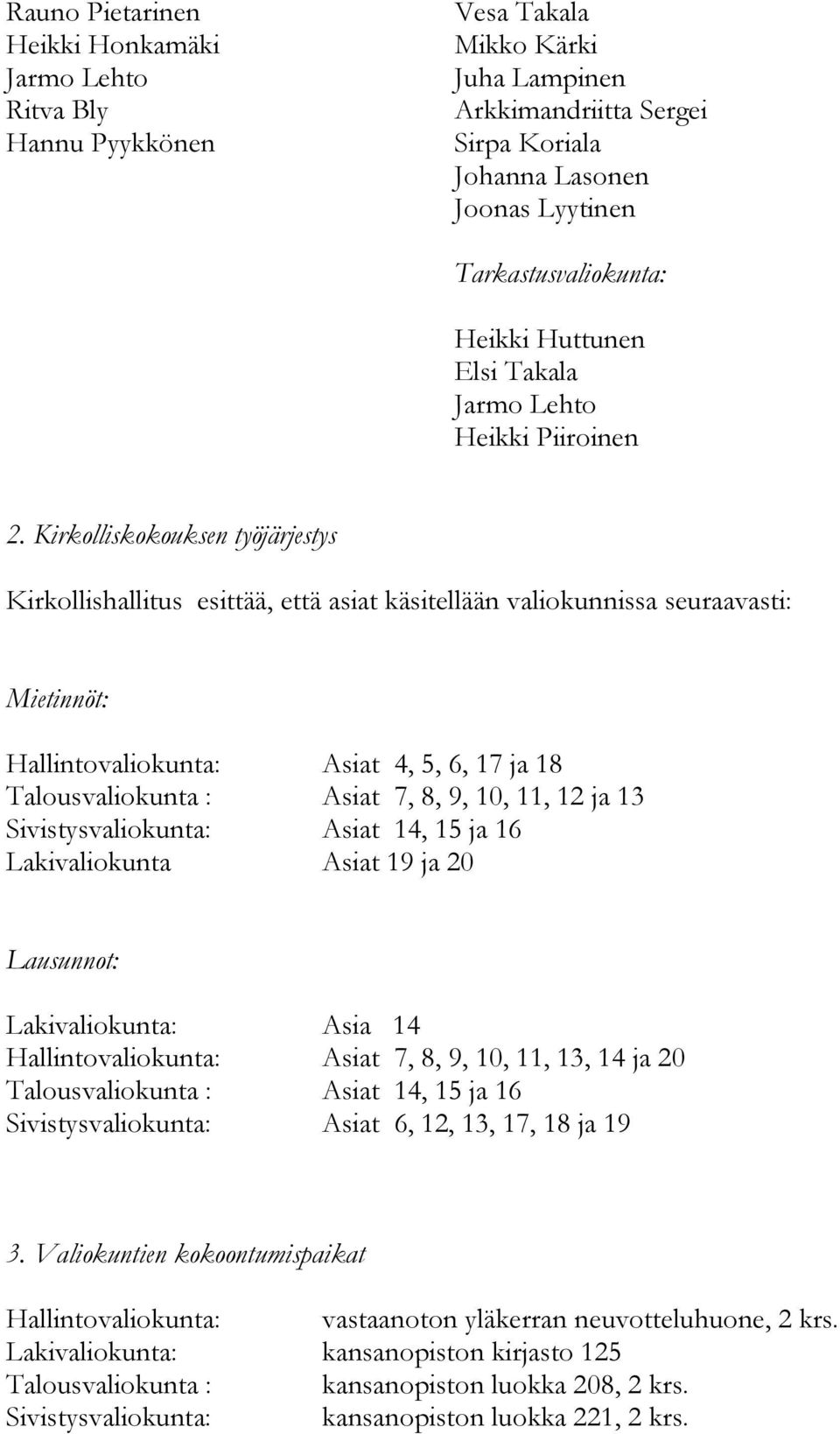 Kirkolliskokouksen työjärjestys Kirkollishallitus esittää, että asiat käsitellään valiokunnissa seuraavasti: Mietinnöt: Hallintovaliokunta: Asiat 4, 5, 6, 17 ja 18 Talousvaliokunta : Asiat 7, 8, 9,