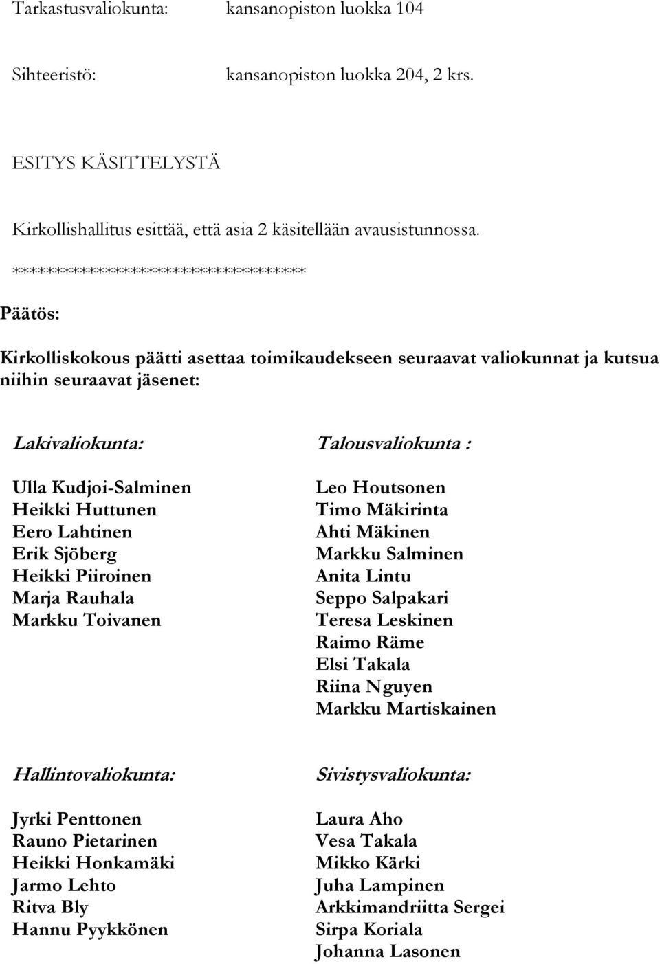 Lahtinen Erik Sjöberg Heikki Piiroinen Marja Rauhala Markku Toivanen Leo Houtsonen Timo Mäkirinta Ahti Mäkinen Markku Salminen Anita Lintu Seppo Salpakari Teresa Leskinen Raimo Räme Elsi Takala Riina