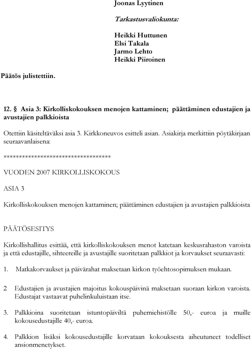 Asiakirja merkittiin pöytäkirjaan seuraavanlaisena: ****** VUODEN 2007 KIRKOLLISKOKOUS ASIA 3 Kirkolliskokouksen menojen kattaminen; päättäminen edustajien ja avustajien palkkioista PÄÄTÖSESITYS