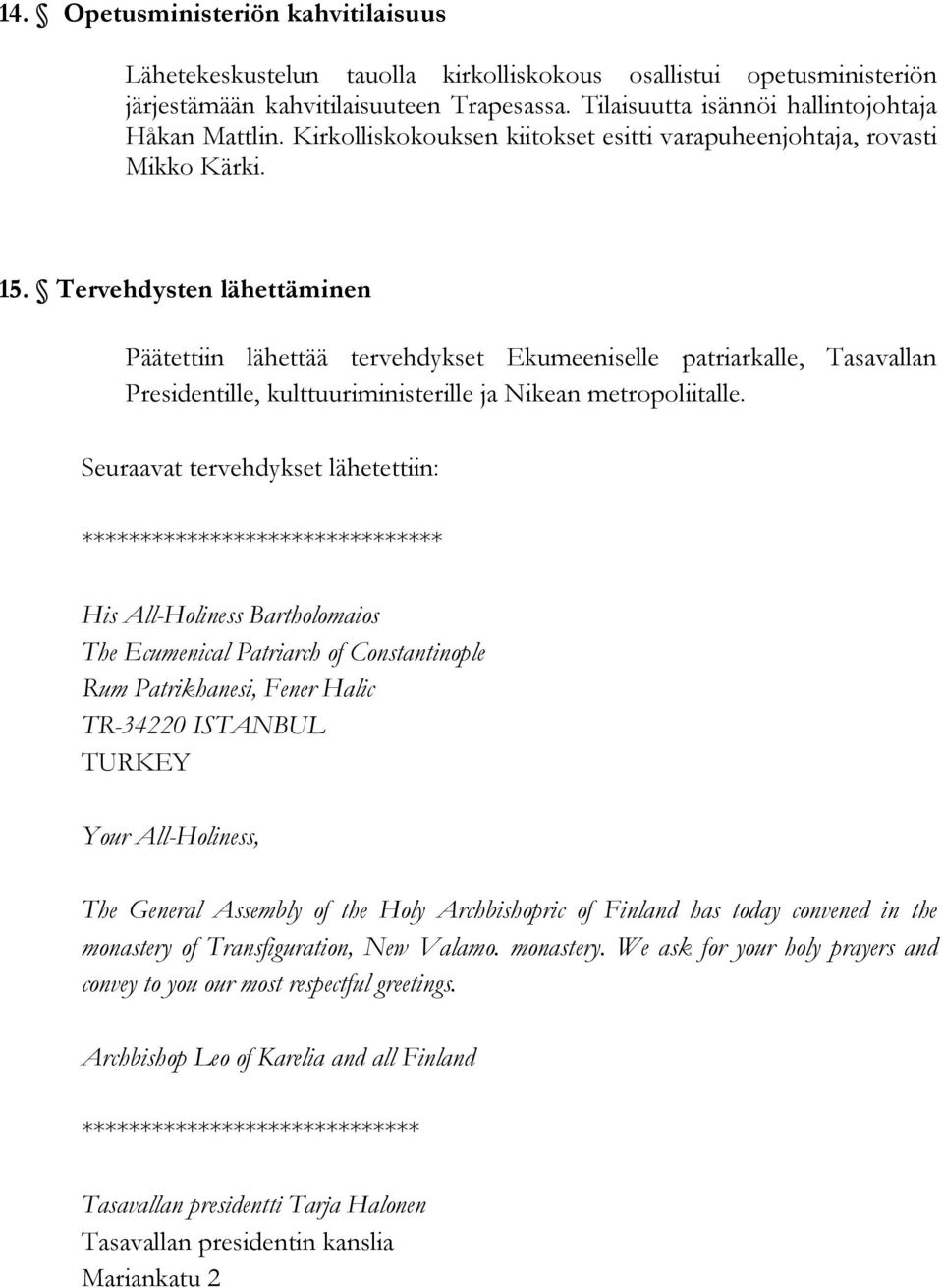 Tervehdysten lähettäminen Päätettiin lähettää tervehdykset Ekumeeniselle patriarkalle, Tasavallan Presidentille, kulttuuriministerille ja Nikean metropoliitalle.