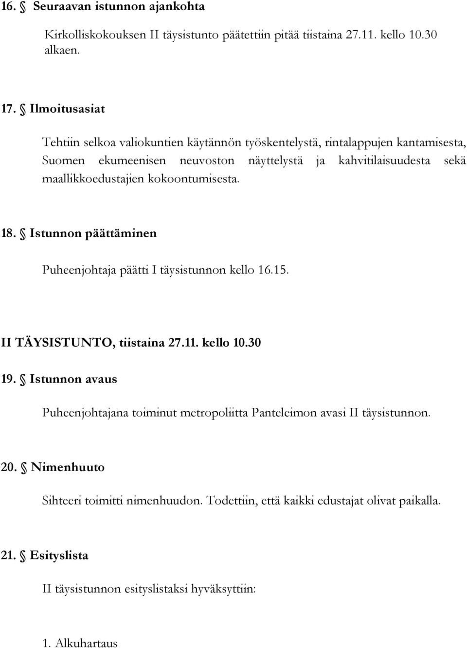 maallikkoedustajien kokoontumisesta. 18. Istunnon päättäminen Puheenjohtaja päätti I täysistunnon kello 16.15. II TÄYSISTUNTO, tiistaina 27.11. kello 10.30 19.