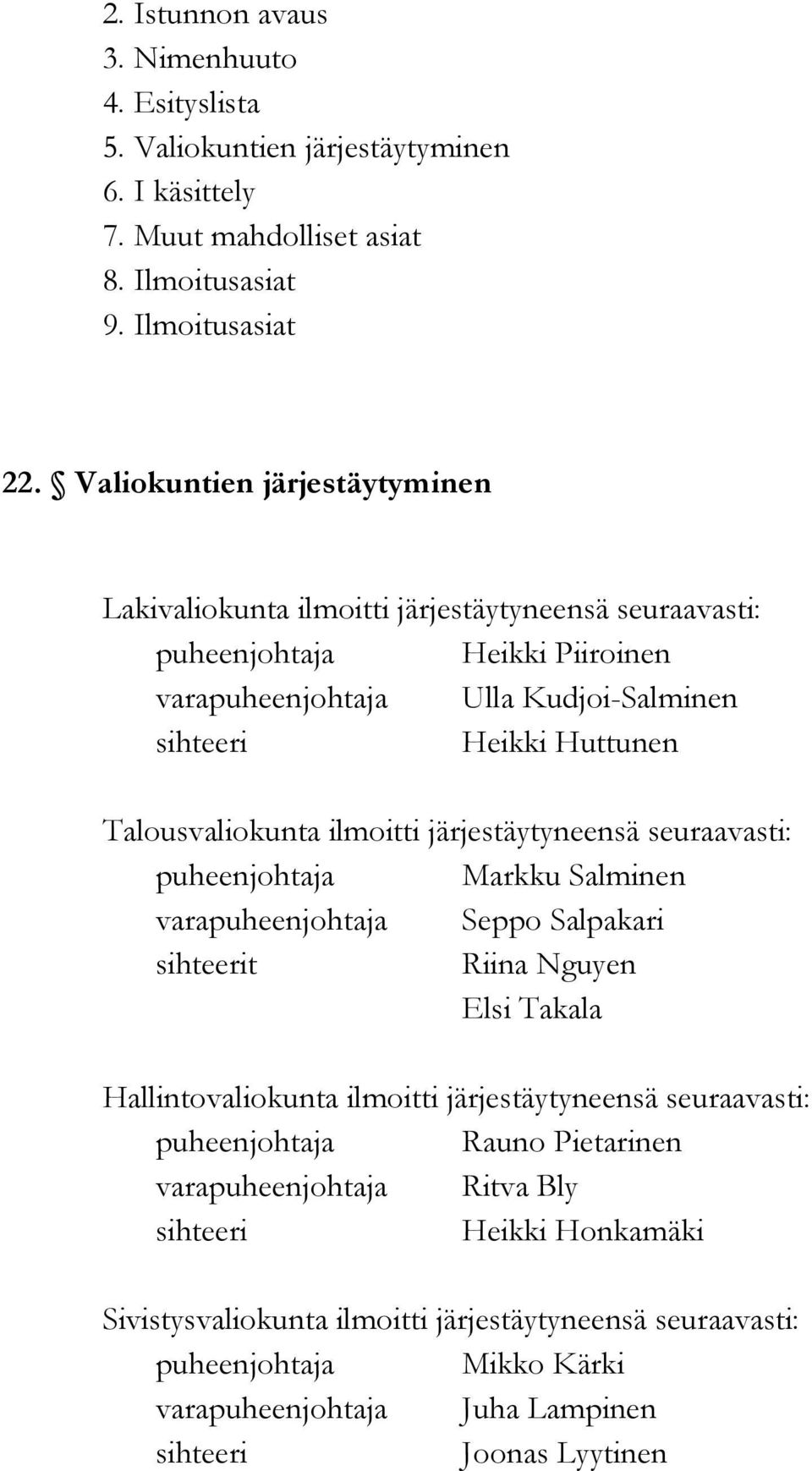 Talousvaliokunta ilmoitti järjestäytyneensä seuraavasti: puheenjohtaja Markku Salminen varapuheenjohtaja Seppo Salpakari sihteerit Riina Nguyen Elsi Takala Hallintovaliokunta ilmoitti