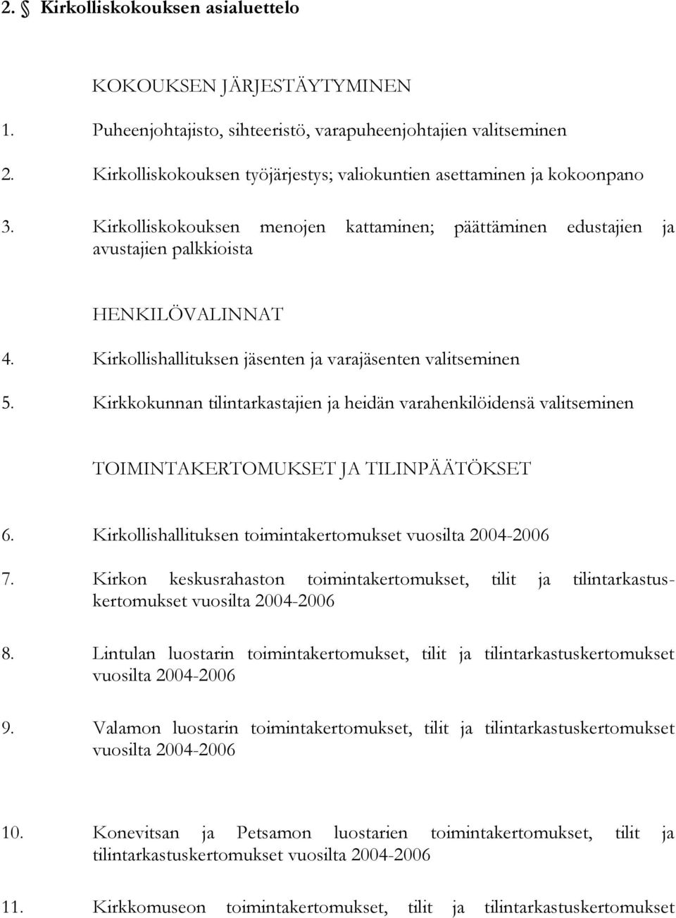 Kirkollishallituksen jäsenten ja varajäsenten valitseminen 5. Kirkkokunnan tilintarkastajien ja heidän varahenkilöidensä valitseminen TOIMINTAKERTOMUKSET JA TILINPÄÄTÖKSET 6.