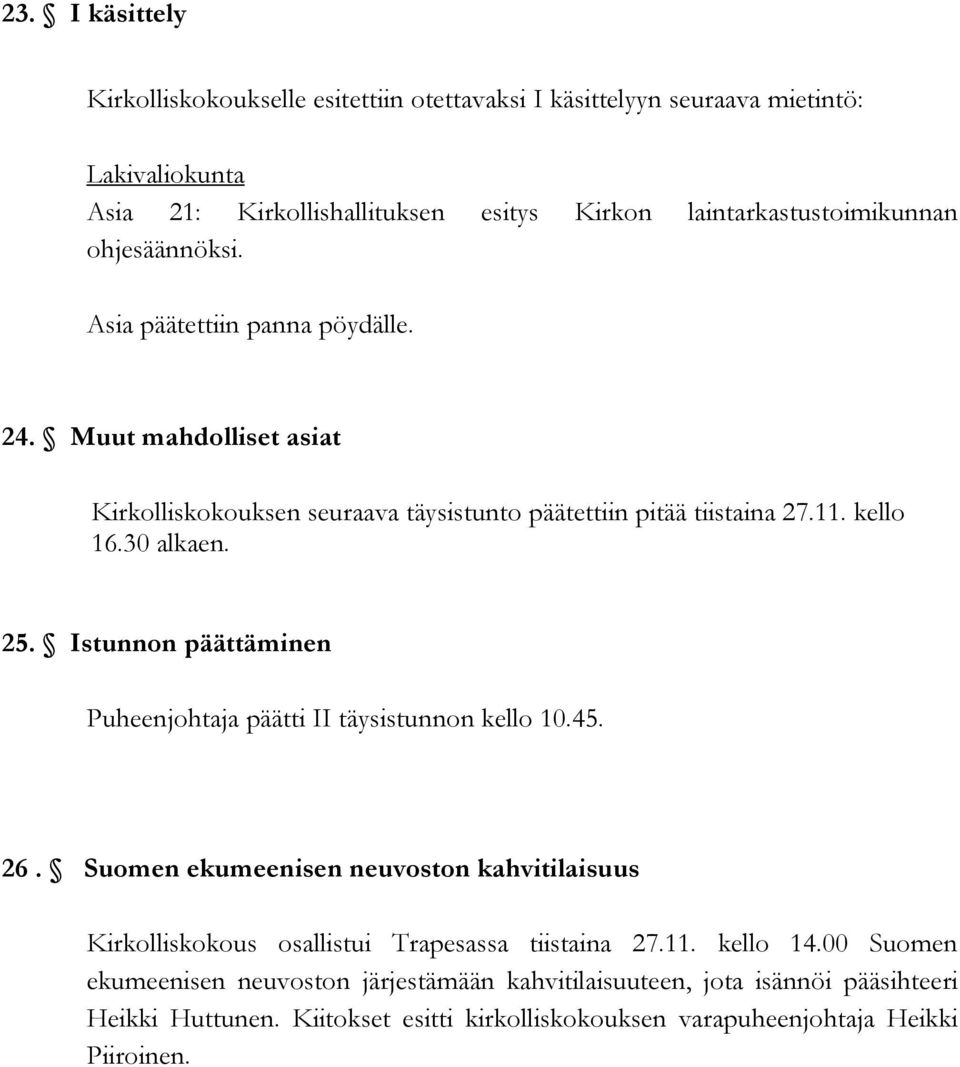 Istunnon päättäminen Puheenjohtaja päätti II täysistunnon kello 10.45. 26. Suomen ekumeenisen neuvoston kahvitilaisuus Kirkolliskokous osallistui Trapesassa tiistaina 27.11.