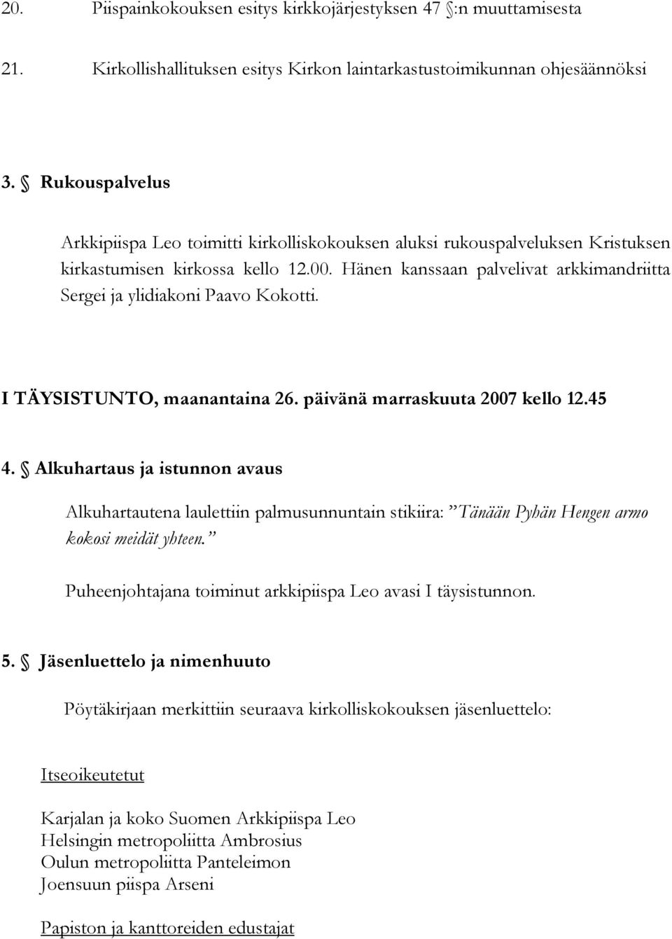 Hänen kanssaan palvelivat arkkimandriitta Sergei ja ylidiakoni Paavo Kokotti. I TÄYSISTUNTO, maanantaina 26. päivänä marraskuuta 2007 kello 12.45 4.