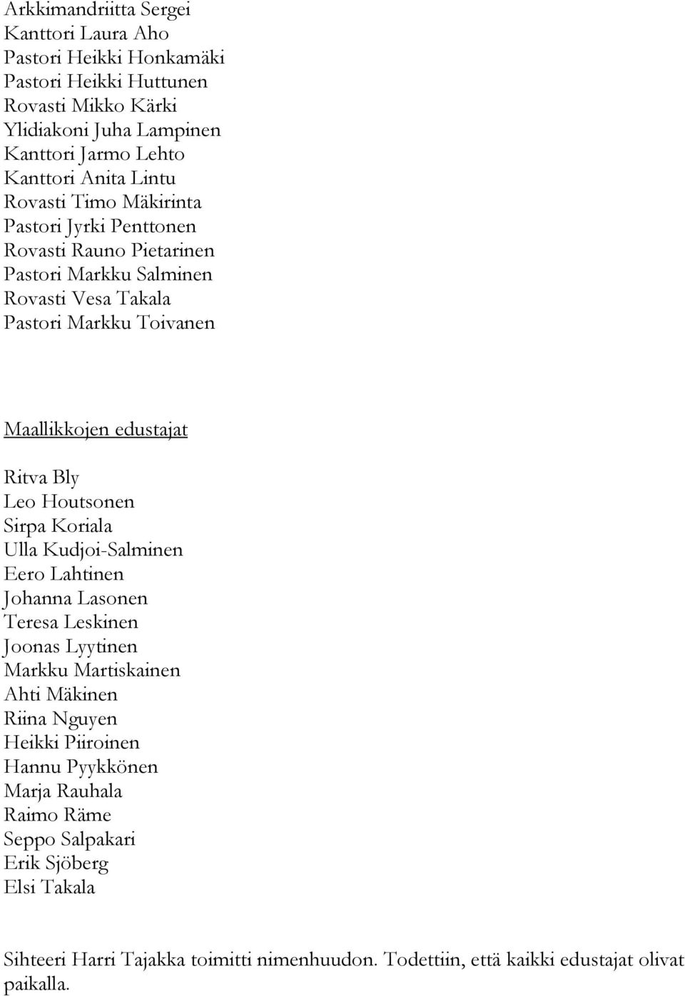 Bly Leo Houtsonen Sirpa Koriala Ulla Kudjoi-Salminen Eero Lahtinen Johanna Lasonen Teresa Leskinen Joonas Lyytinen Markku Martiskainen Ahti Mäkinen Riina Nguyen Heikki