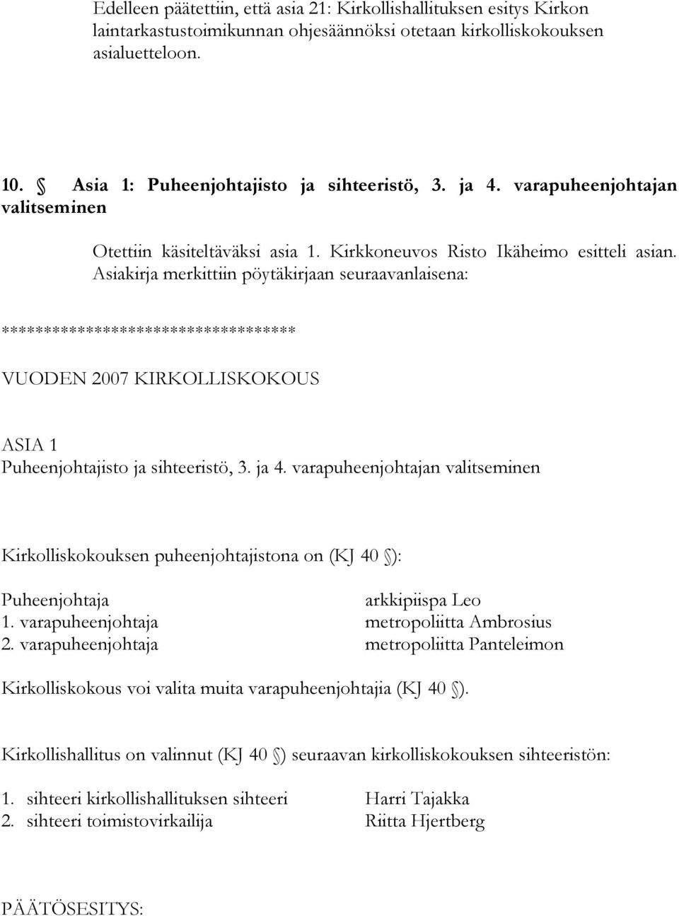 Asiakirja merkittiin pöytäkirjaan seuraavanlaisena: ****** VUODEN 2007 KIRKOLLISKOKOUS ASIA 1 Puheenjohtajisto ja sihteeristö, 3. ja 4.