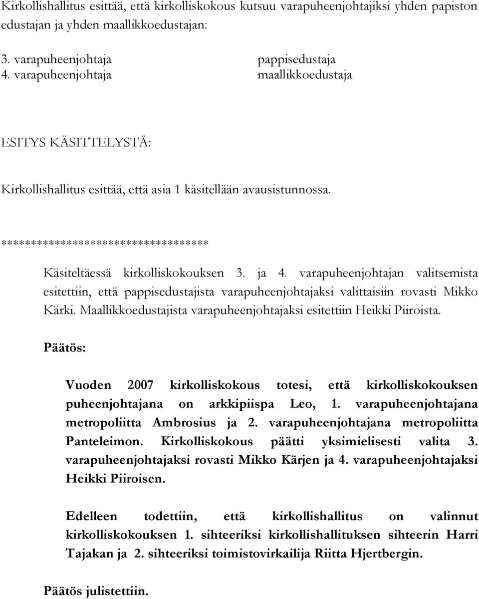 varapuheenjohtajan valitsemista esitettiin, että pappisedustajista varapuheenjohtajaksi valittaisiin rovasti Mikko Kärki. Maallikkoedustajista varapuheenjohtajaksi esitettiin Heikki Piiroista.