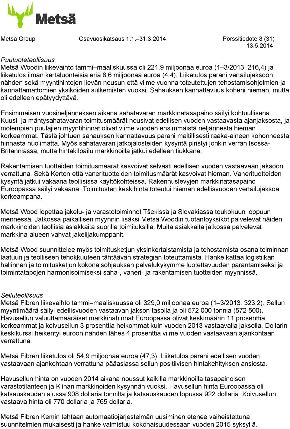 Liiketulos parani vertailujaksoon nähden sekä myyntihintojen lievän nousun että viime vuonna toteutettujen tehostamisohjelmien ja kannattamattomien yksiköiden sulkemisten vuoksi.