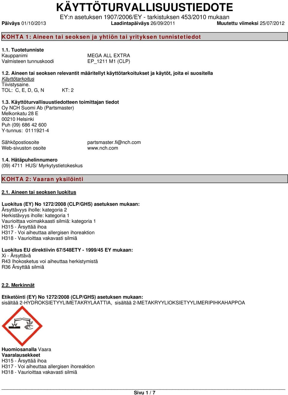 1 M1 (CLP) 1.2. Aineen tai seoksen relevantit määritellyt käyttötarkoitukset ja käytöt, joita ei suositella Käyttötarkoitus Tiivistysaine. TOL: C, E, D, G, N KT: 2 1.3.