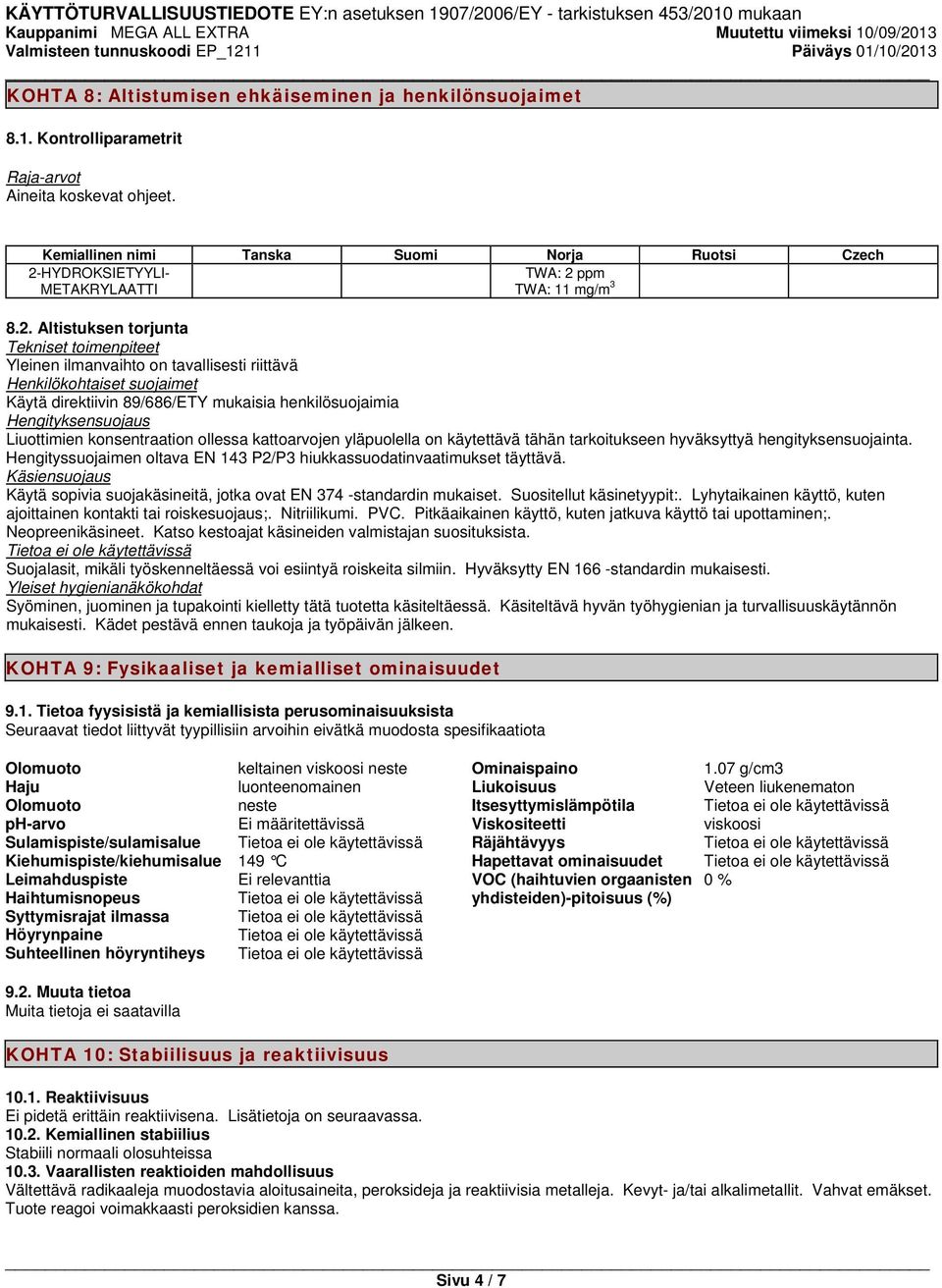 Altistuksen torjunta Tekniset toimenpiteet Yleinen ilmanvaihto on tavallisesti riittävä Henkilökohtaiset suojaimet Käytä direktiivin 89/686/ETY mukaisia henkilösuojaimia Hengityksensuojaus