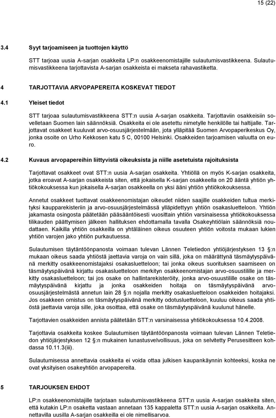 1 Yleiset tiedot STT tarjoaa sulautumisvastikkeena STT:n uusia A-sarjan osakkeita. Tarjottaviin osakkeisiin sovelletaan Suomen lain säännöksiä.