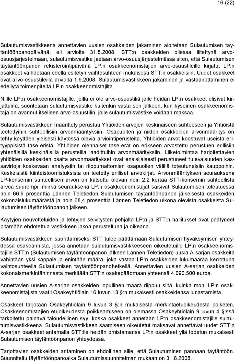 arvo-osuustileille kirjatut LP:n osakkeet vaihdetaan edellä esitetyn vaihtosuhteen mukaisesti STT:n osakkeisiin. Uudet osakkeet ovat arvo-osuustileillä arviolta 1.9.2008.