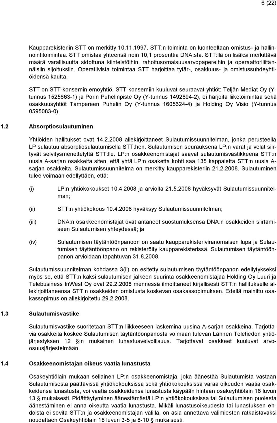 Operatiivista toimintaa STT harjoittaa tytär-, osakkuus- ja omistussuhdeyhtiöidensä kautta. STT on STT-konsernin emoyhtiö.