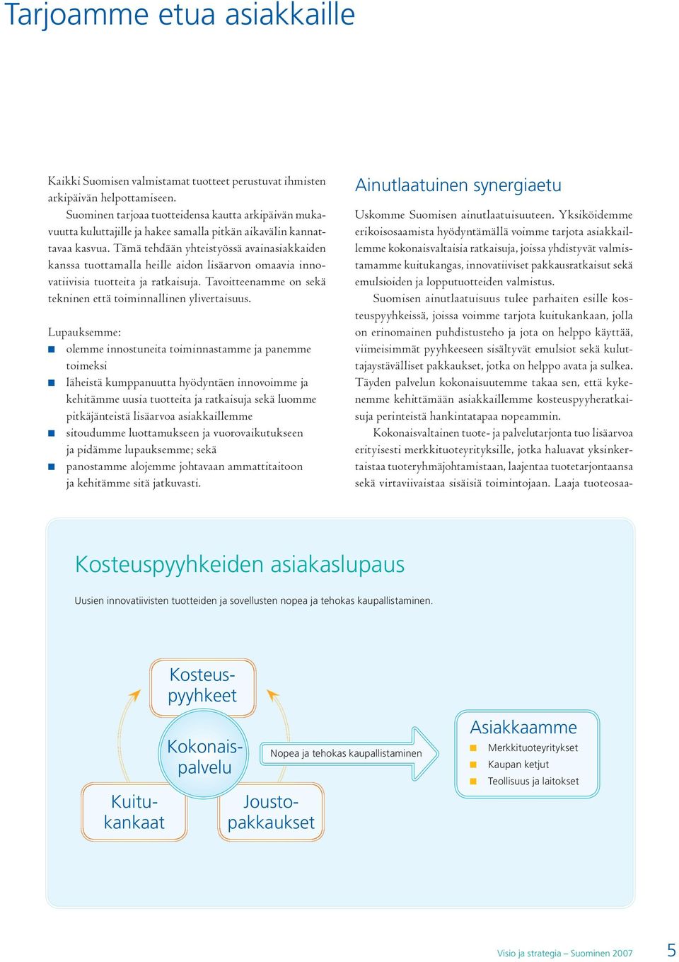 Tämä tehdään yhteistyössä avainasiakkaiden kanssa tuottamalla heille aidon lisäarvon omaavia innovatiivisia tuotteita ja ratkaisuja. Tavoitteenamme on sekä tekninen että toiminnallinen ylivertaisuus.