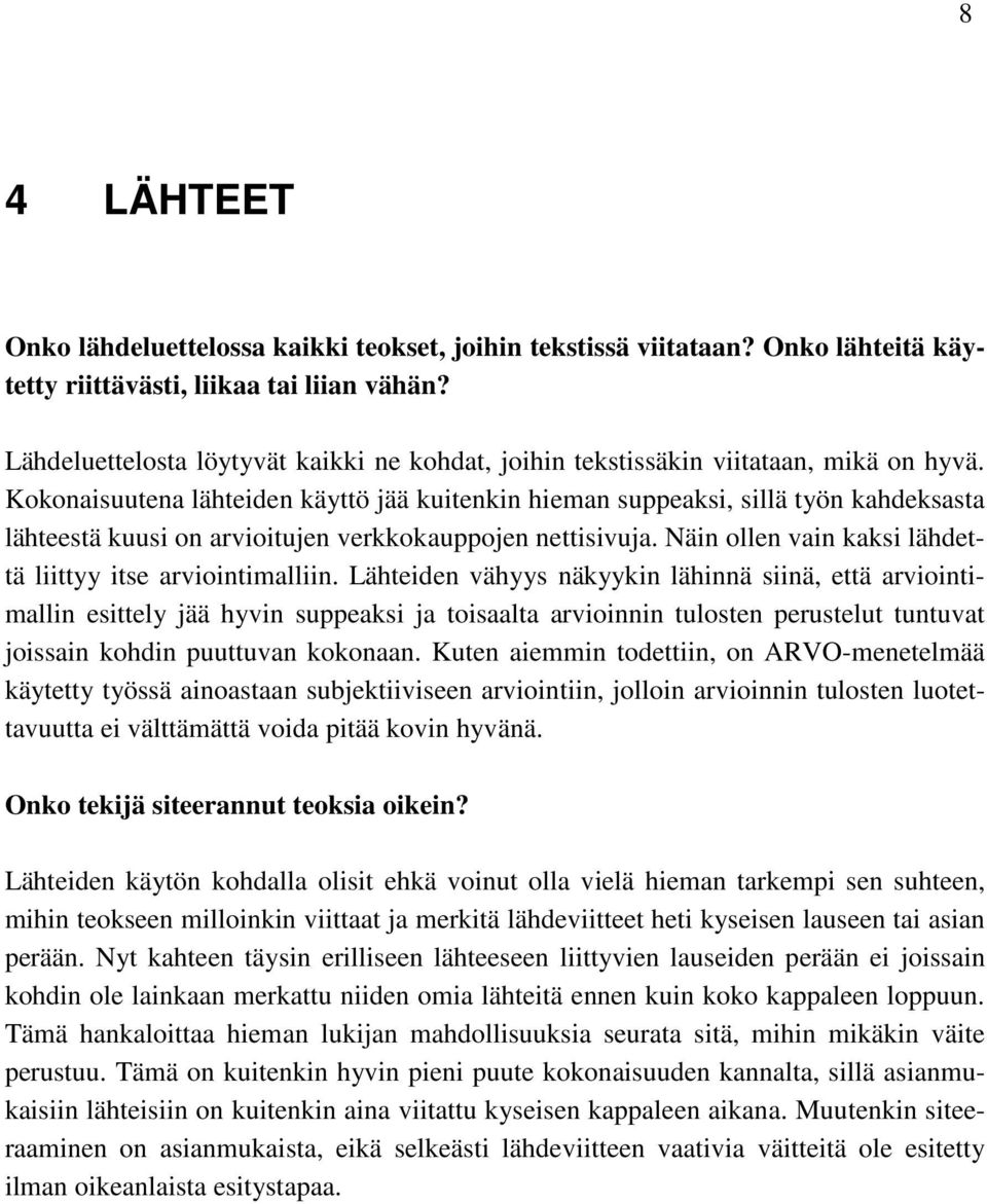 Kokonaisuutena lähteiden käyttö jää kuitenkin hieman suppeaksi, sillä työn kahdeksasta lähteestä kuusi on arvioitujen verkkokauppojen nettisivuja.