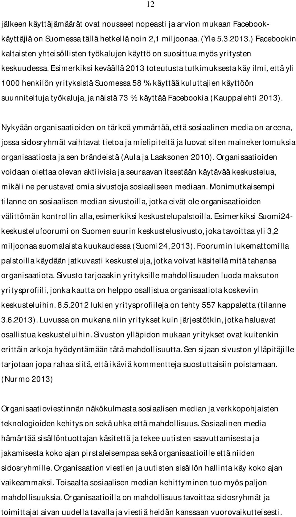 esimerkiksikeväällä2013toteutustatutkimuksestakäyilmi,ettäyli 1000henkilönyrityksistäSuomessa58käyttääkuluttajienkäyttöön suunniteltujatyökaluja,janäistä73käyttääfacebookia(kauppalehti2013).