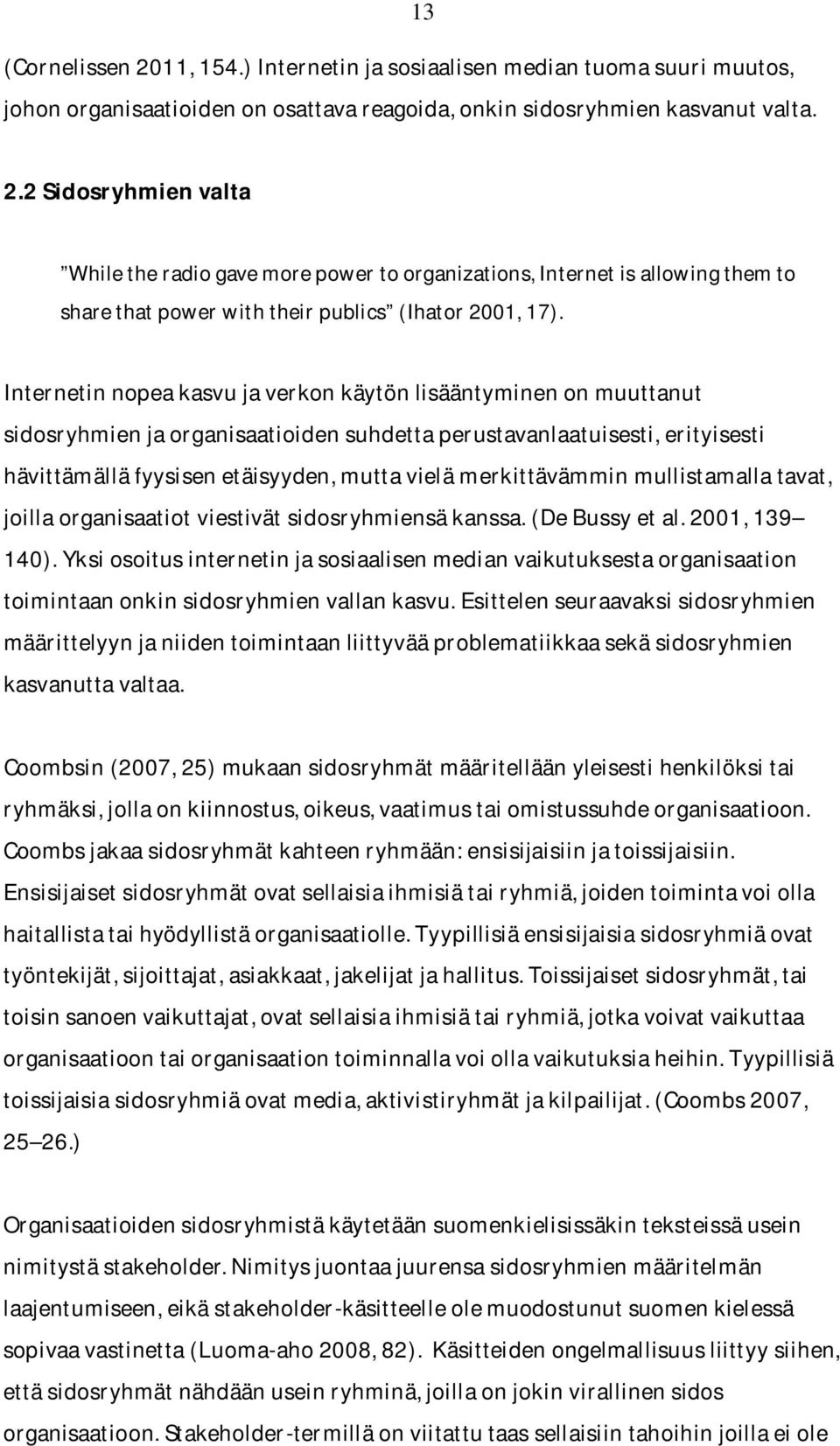 Internetinnopeakasvujaverkonkäytönlisääntyminenonmuuttanut sidosryhmienjaorganisaatioidensuhdettaperustavanlaatuisesti,erityisesti