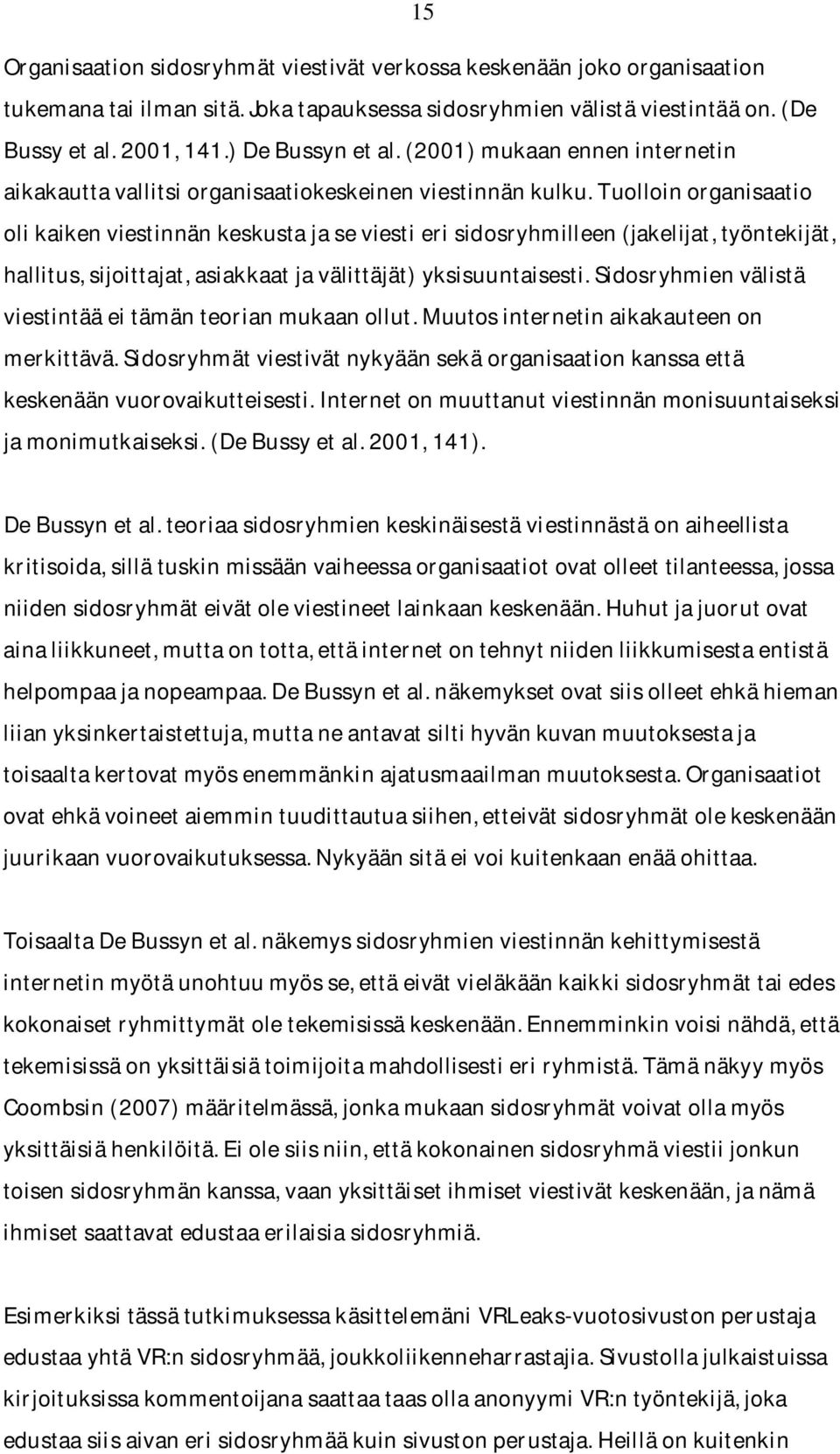 tuolloinorganisaatio olikaikenviestinnänkeskustajaseviestierisidosryhmilleen(jakelijat,työntekijät, hallitus,sijoittajat,asiakkaatjavälittäjät)yksisuuntaisesti.